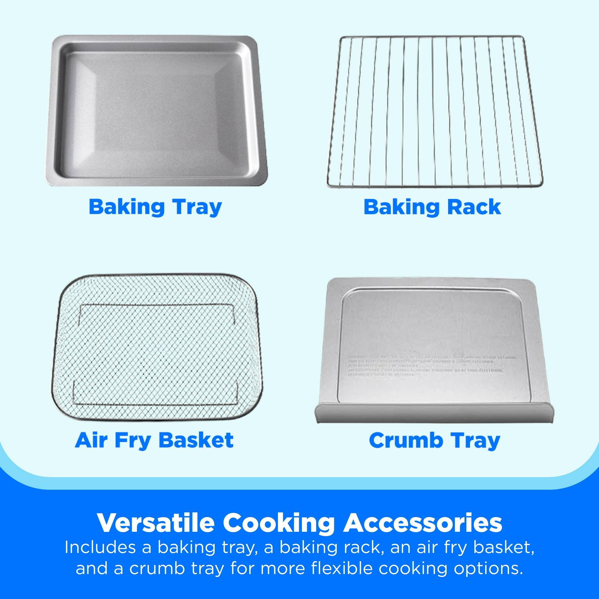 Baking Tray  
Baking Rack  
Air Fry Basket  
Crumb Tray  

Versatile Cooking Accessories  
Includes a baking tray, a baking rack, an air fry basket, and a crumb tray for more flexible cooking options.