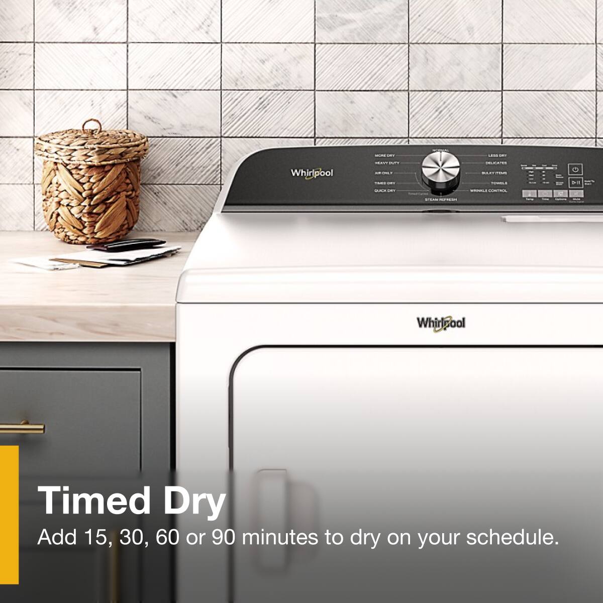 - Whirlpool REAVY SELPATES TOWELS
- CONTRIL

Whirlpool
Timed Dry
Add 15, 30, 60 or 90 minutes to dry on your schedule.