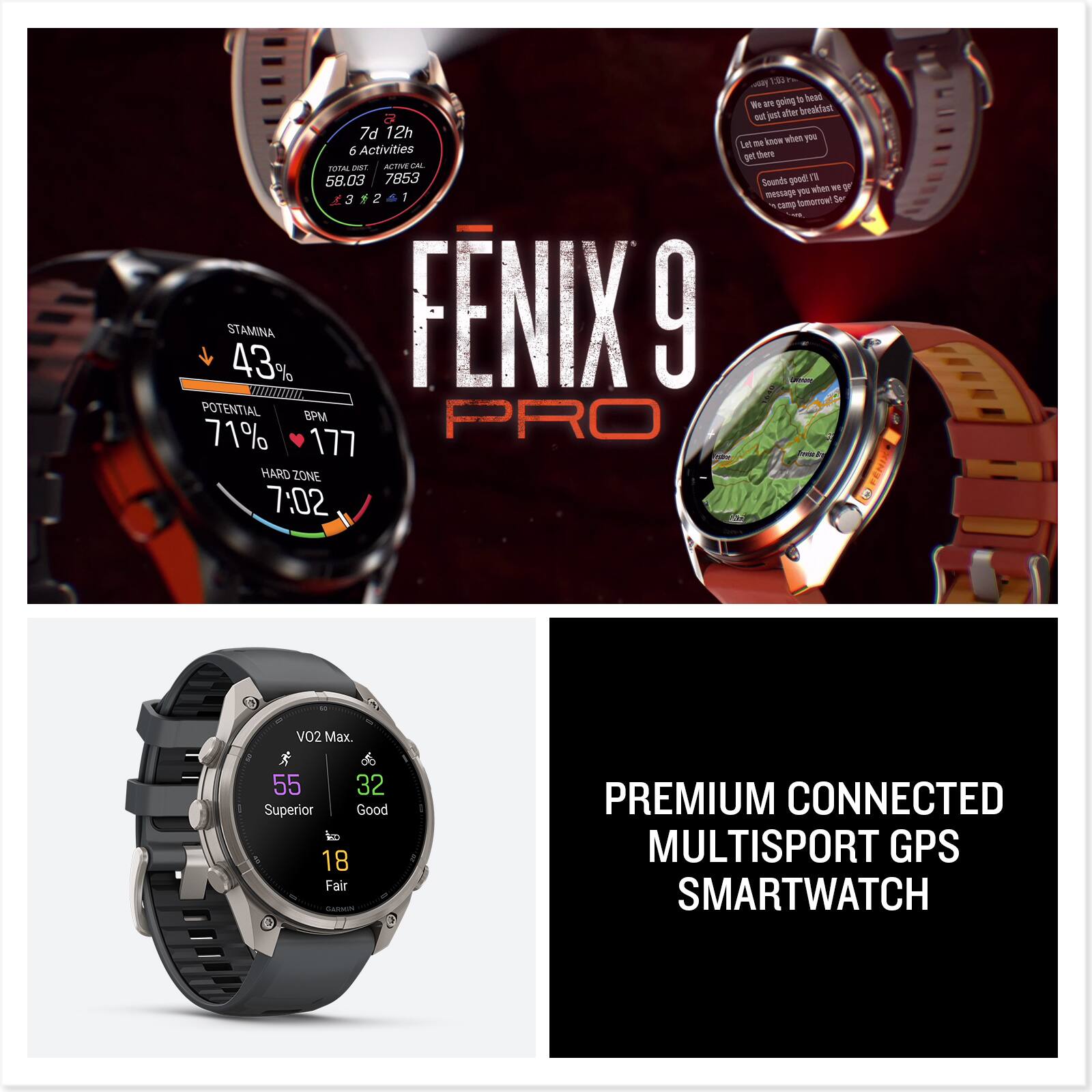 7d 12h 6 Activities  
TOTAL DIST. ACTIVE CAL  
58.03 7853  
1 STAMINA 43%  
FENIX 9 POTENTIAL BPM 71% PRO 177  
HARD ZONE 7:02  

bsay 1:33 going to head 27 just after breakfast out te know when you Let get there good! 13 Sounds when gr message you tomorrow! Sp camp  

V02 Max.  
55 32 Superior Good 18 Fair  

GARMIN  
PREMIUM CONNECTED MULTISPORT GPS SMARTWATCH