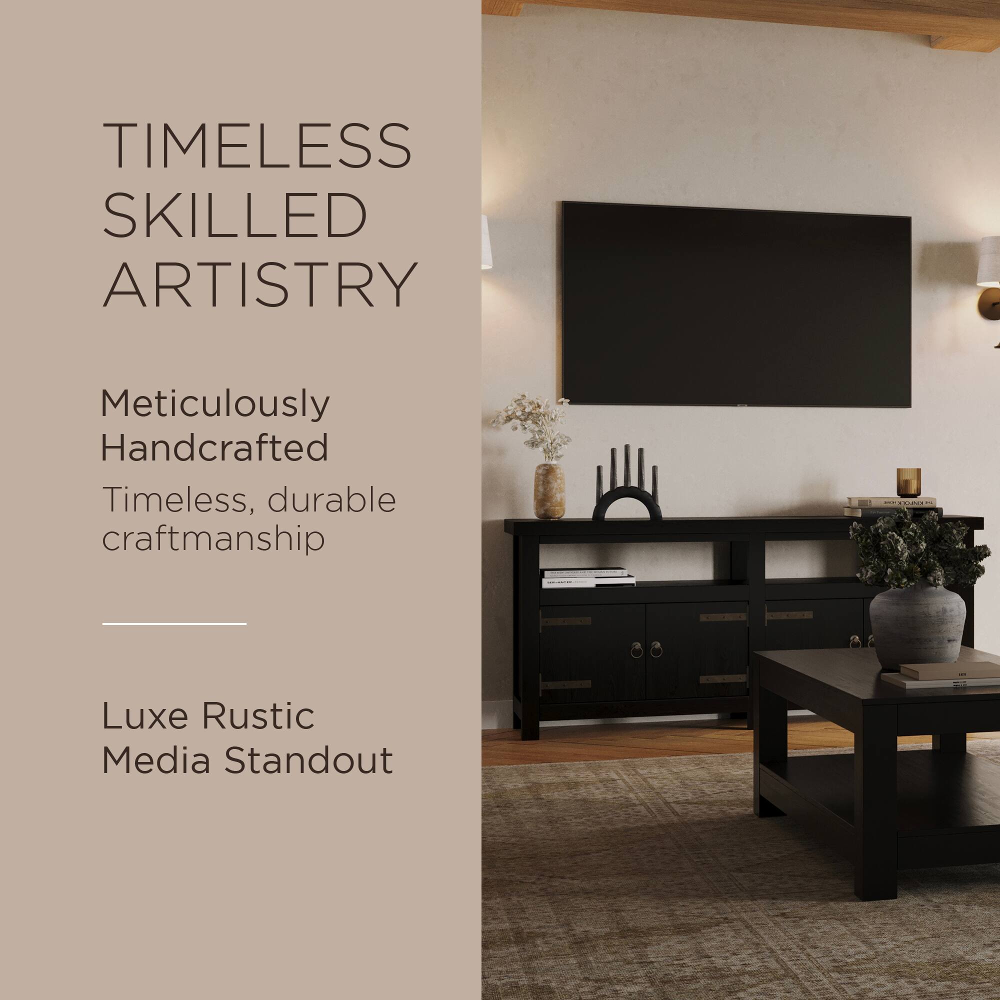 TIMELESS SKILLED ARTISTRY

Meticulously Handcrafted  
Timeless, durable craftsmanship

Luxe Rustic Media Standout