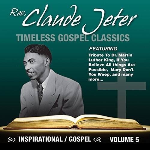 Rev. Claude Jeter  
TIMELESS GOSPEL CLASSICS  
FEATURING  
Tribute To Dr. Martin Luther King, If You Believe All things Are Possible, Mary Don't You Weep, and many more...  

INSPIRATIONAL / GOSPEL  
VOLUME 5