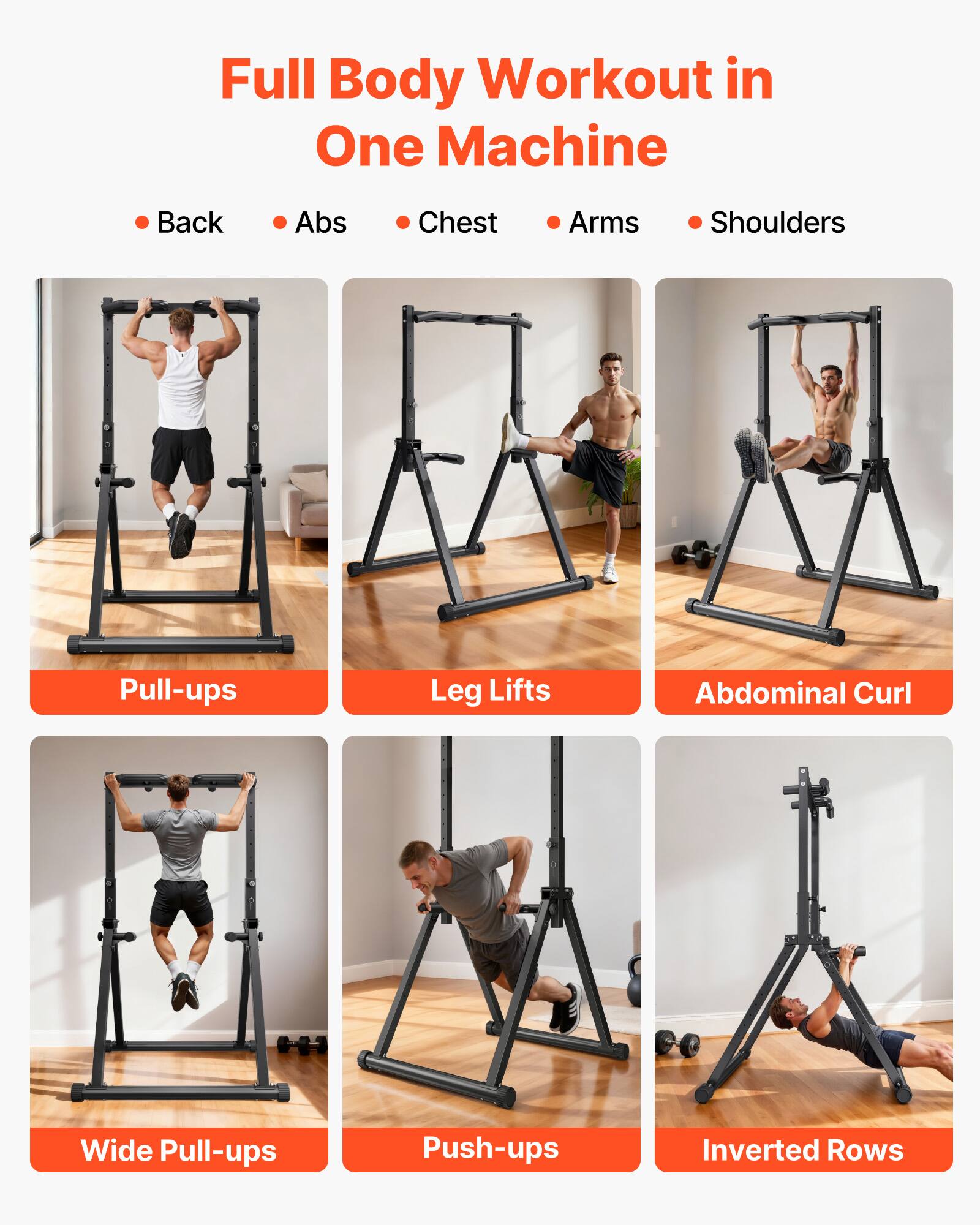 Full Body Workout in One Machine  
Back Abs Chest Arms Shoulders  
Pull-ups Leg Lifts Abdominal Curl Wide Pull-ups Push-ups Inverted Rows