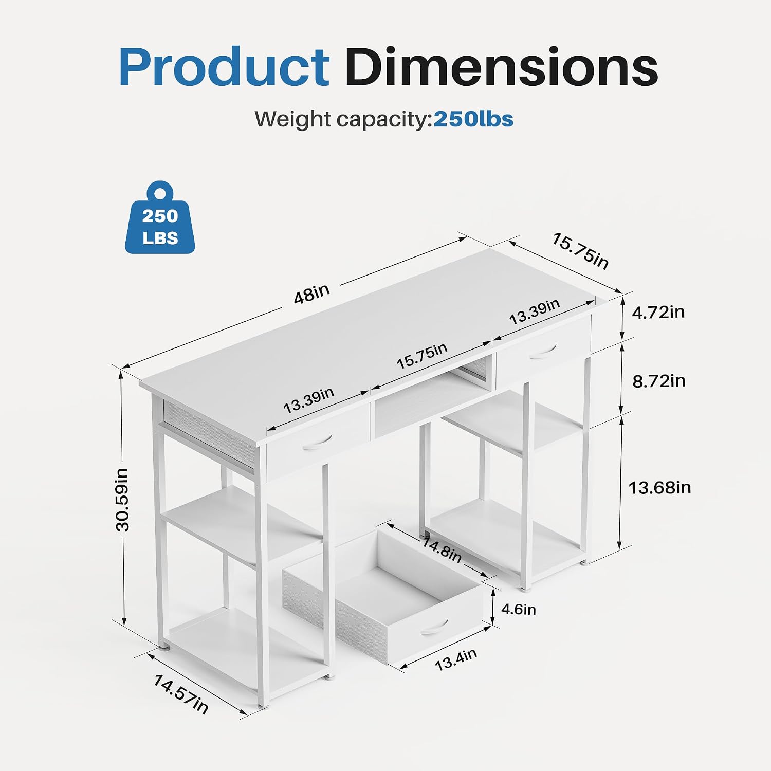 Product Dimensions  
Weight capacity: 250lbs  
48in  
13.39in  
15.75in  
15.75in  
13.39in  
4.72in  
8.72in  
30.59in  
14.8in  
13.68in  
4.6in  
14.57in  
13.4in