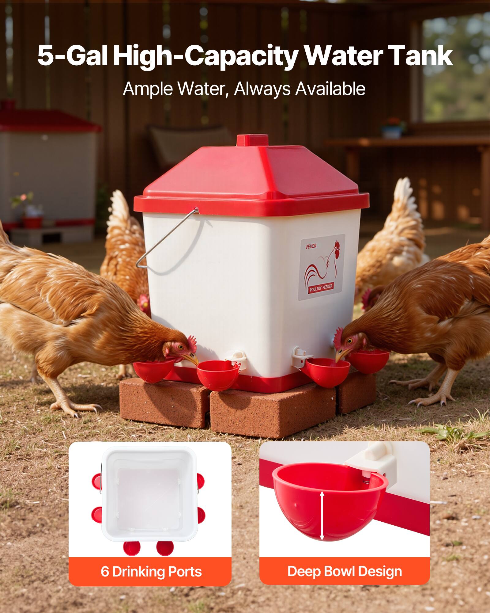 5-Gal High-Capacity Water Tank  
Ample Water, Always Available  

VEVOR POULTRY  

6 Drinking Ports  
Deep Bowl Design
