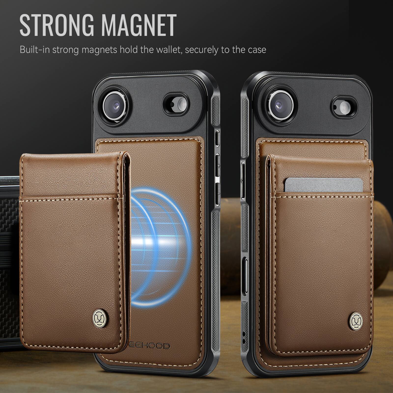 STRONG MAGNET  
Built-in strong magnets hold the wallet, securely to the case