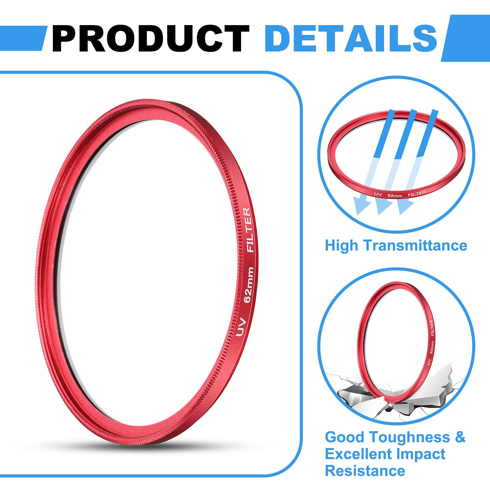 PRODUCT DETAILS  
TER FIL 62mm UV FILTER  
- High Transmittance  
- Good Toughness & Excellent Impact Resistance