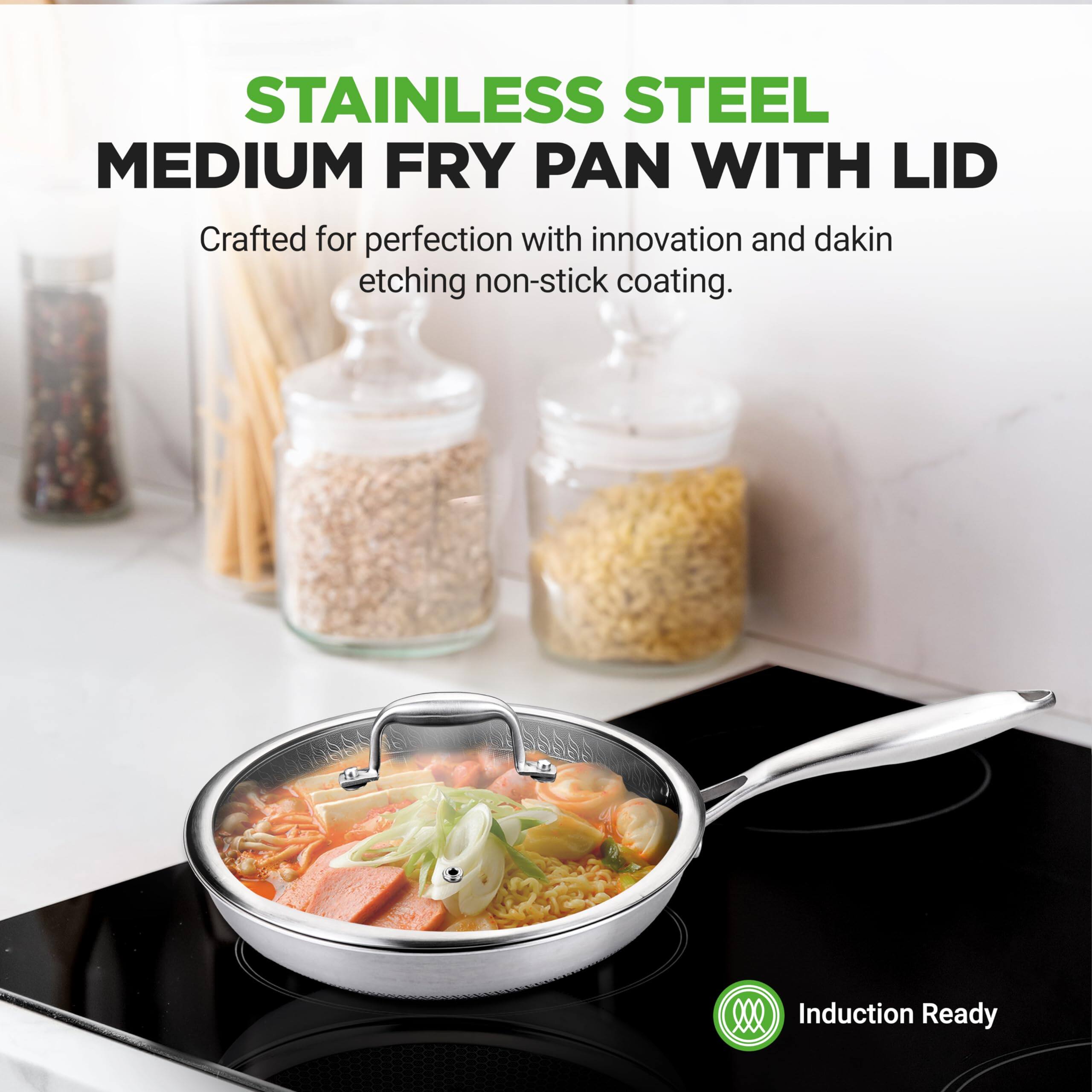 STAINLESS STEEL MEDIUM FRY PAN WITH LID

Crafted for perfection with innovation and dakin etching non-stick coating.

Induction Ready