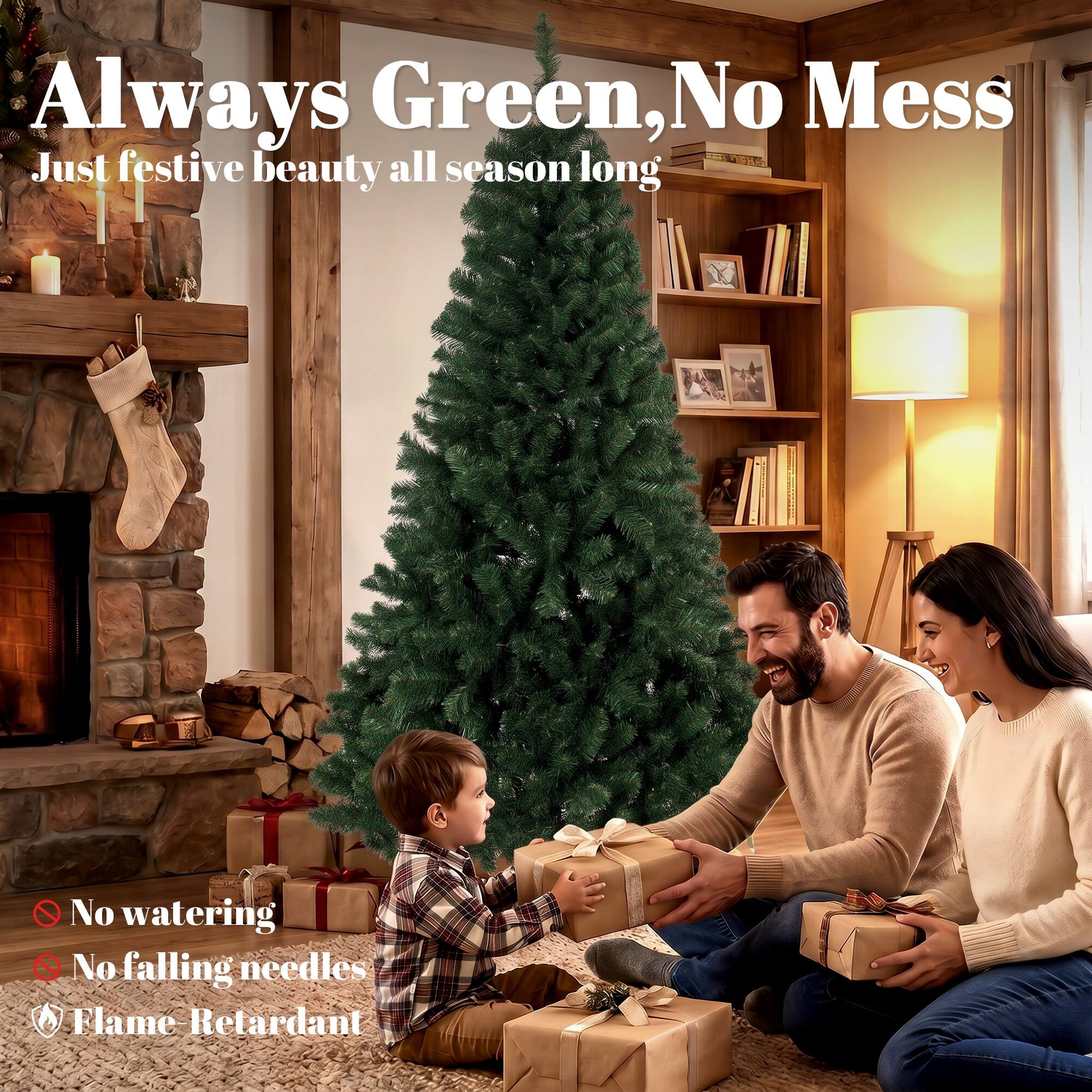 Always Green, No Mess  
Just festive beauty all season long  
No watering  
No falling needles  
Flame Retardant