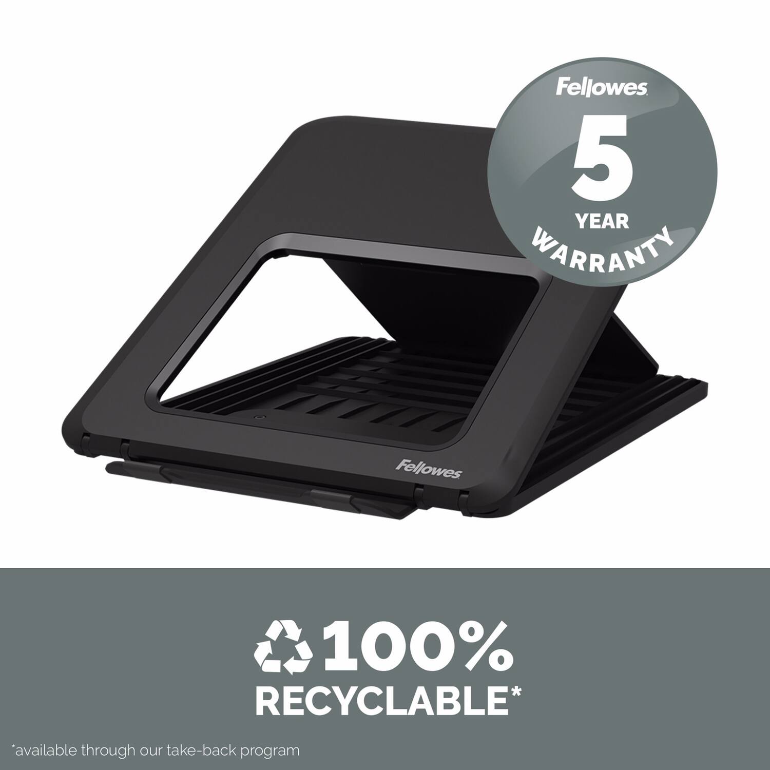Fellowes 5 YEAR WARRANTY  
Fellowes 100% RECYCLABLE* available through our take-back program