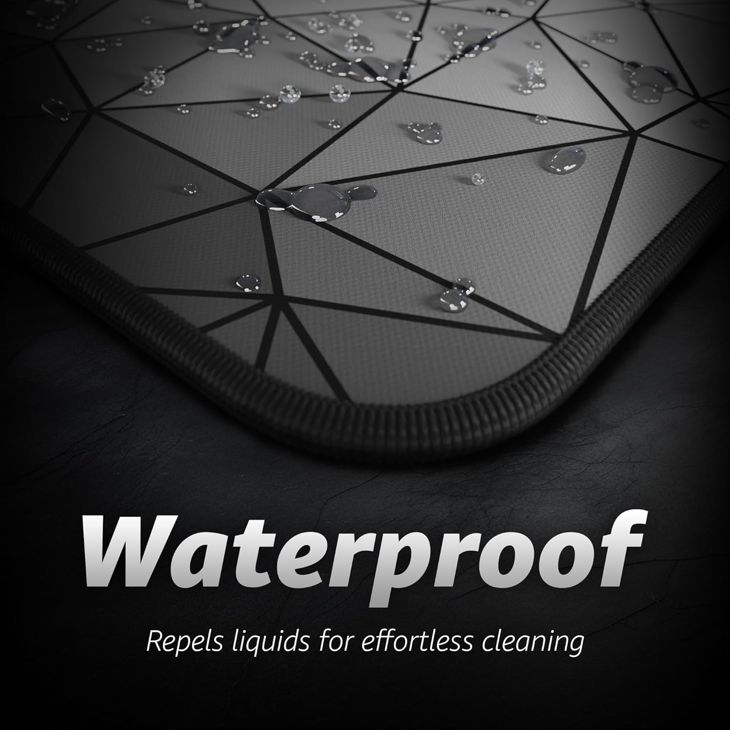 Waterproof  
Repels liquids for effortless cleaning