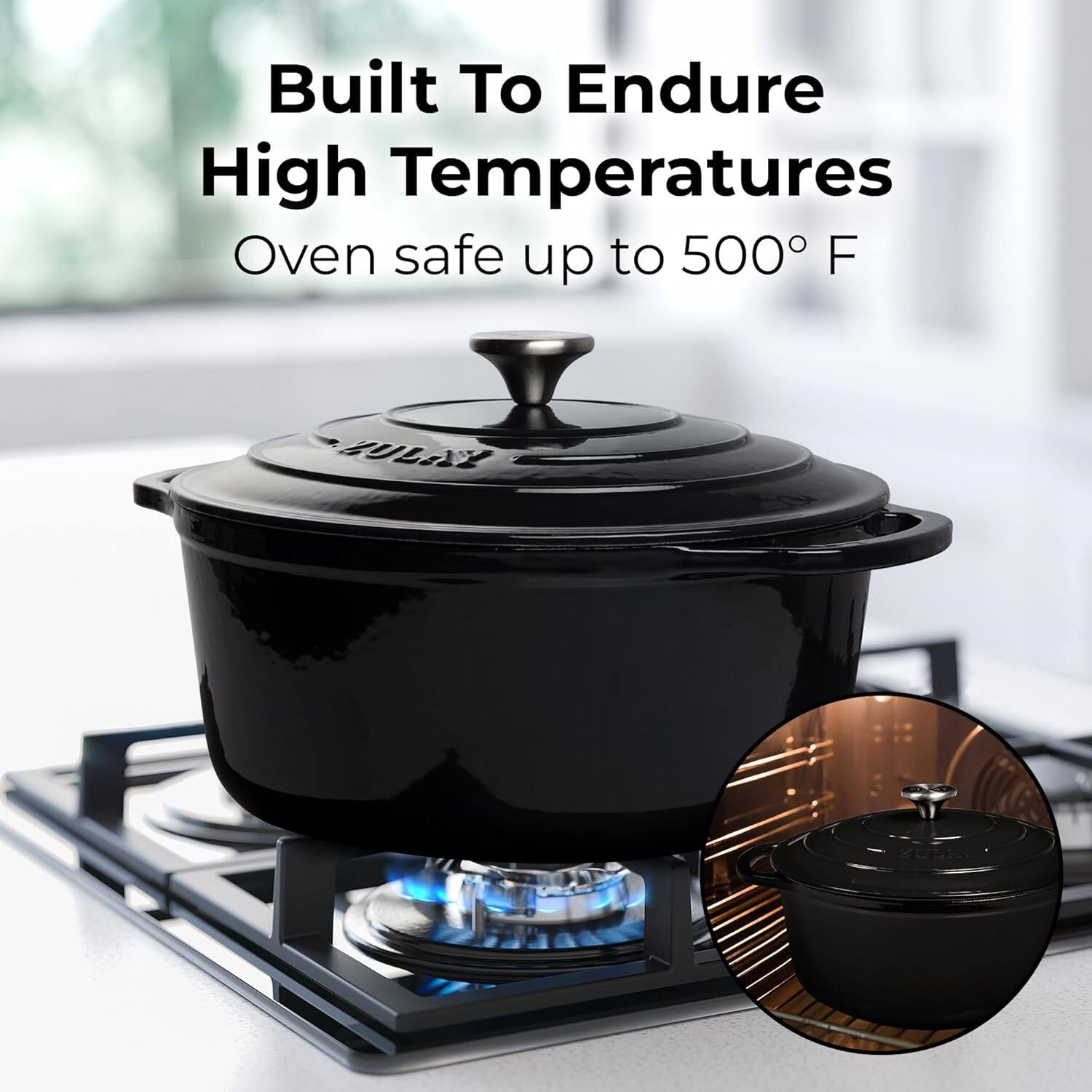 Built To Endure High Temperatures  
Oven safe up to 500° F