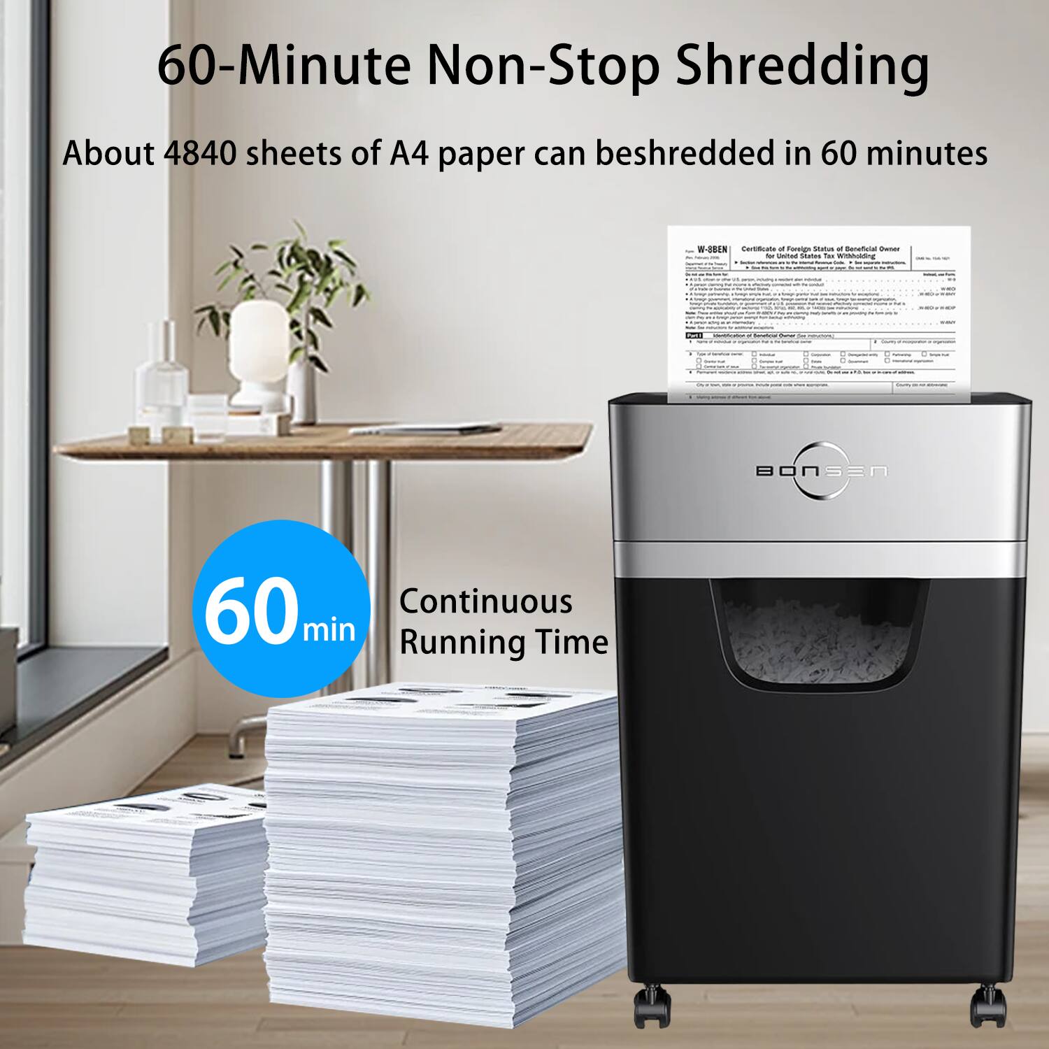 60-Minute Non-Stop Shredding  
About 4840 sheets of A4 paper can be shredded in 60 minutes  

60 Continuous min  
Running Time