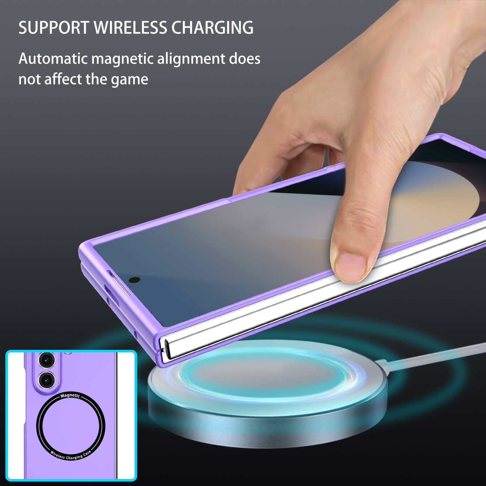 SUPPORT WIRELESS CHARGING  
Automatic magnetic alignment does not affect the game