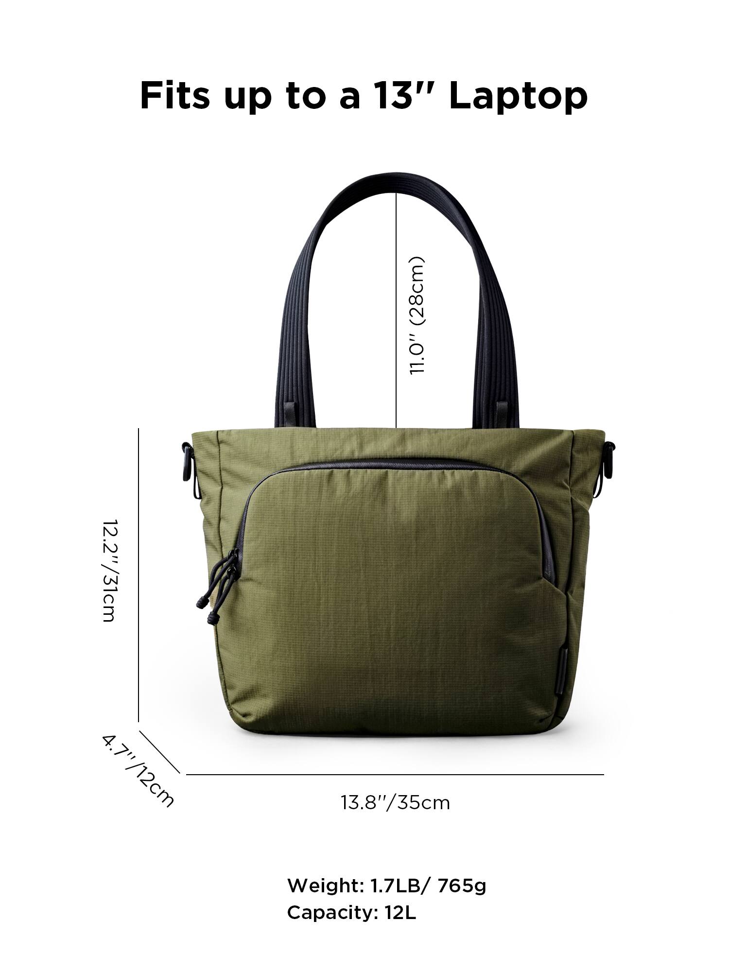 Fits up to a 13" Laptop (28cm)  
11.0" 12.2"/31cm  
4.7"/12cm  
13.8"/35cm  
Weight: 1.7LB/ 765g  
Capacity: 12L