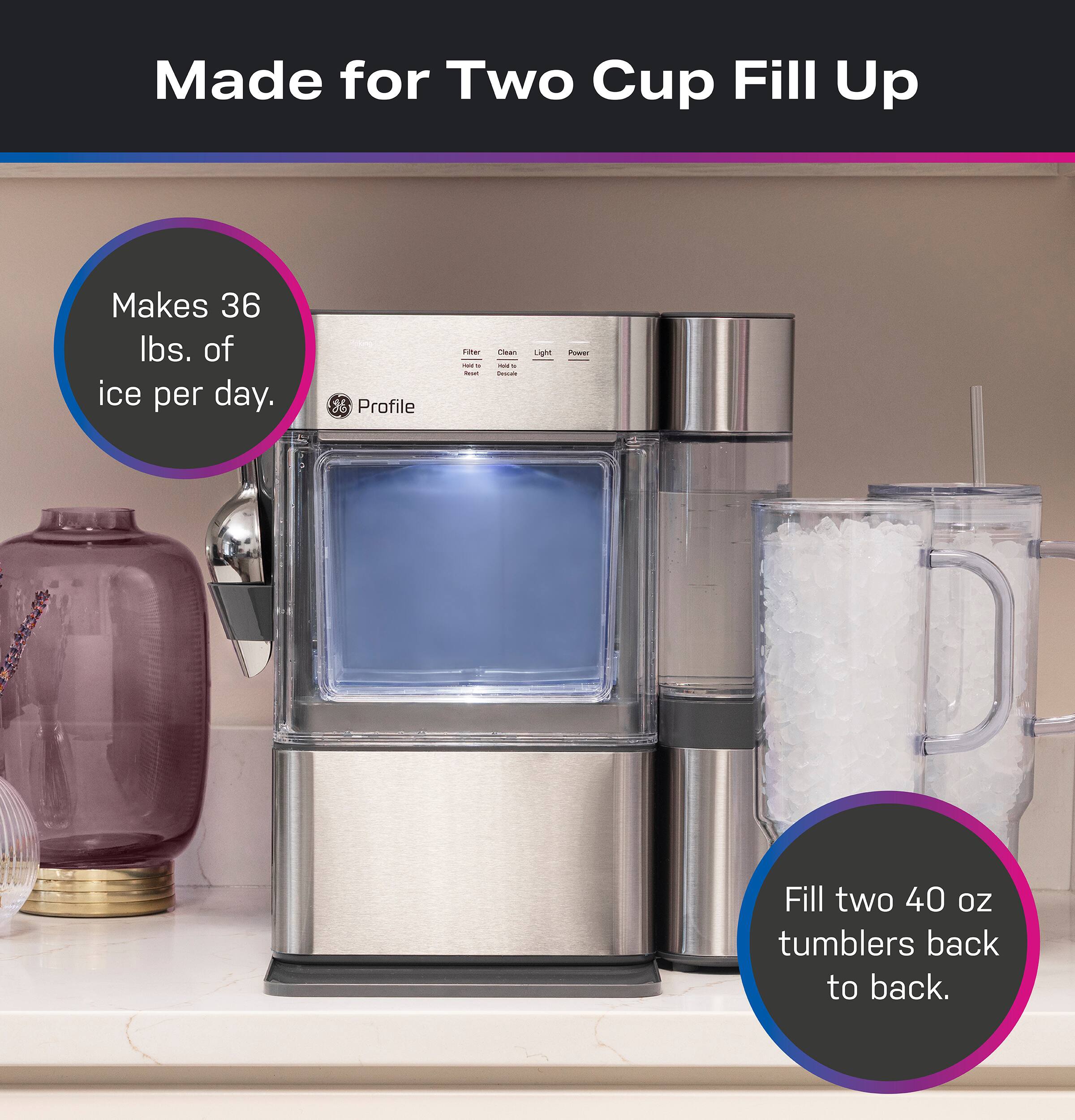 Made for Two Cup Fill Up

Makes 36 lbs. of ice per day.

Fill two 40 oz tumblers back to back.