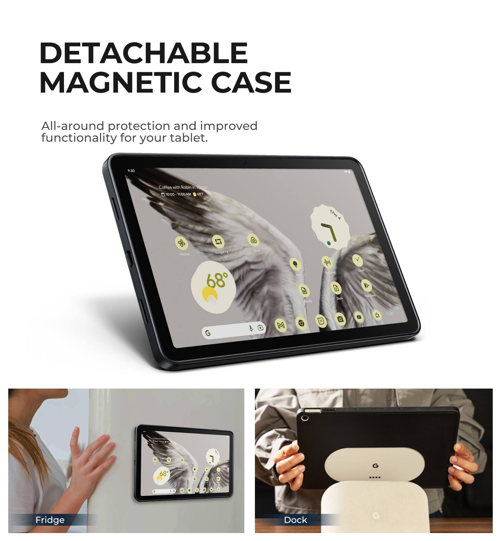 DETACHABLE MAGNETIC CASE

All-around protection and improved functionality for your tablet.

Fridge Dock