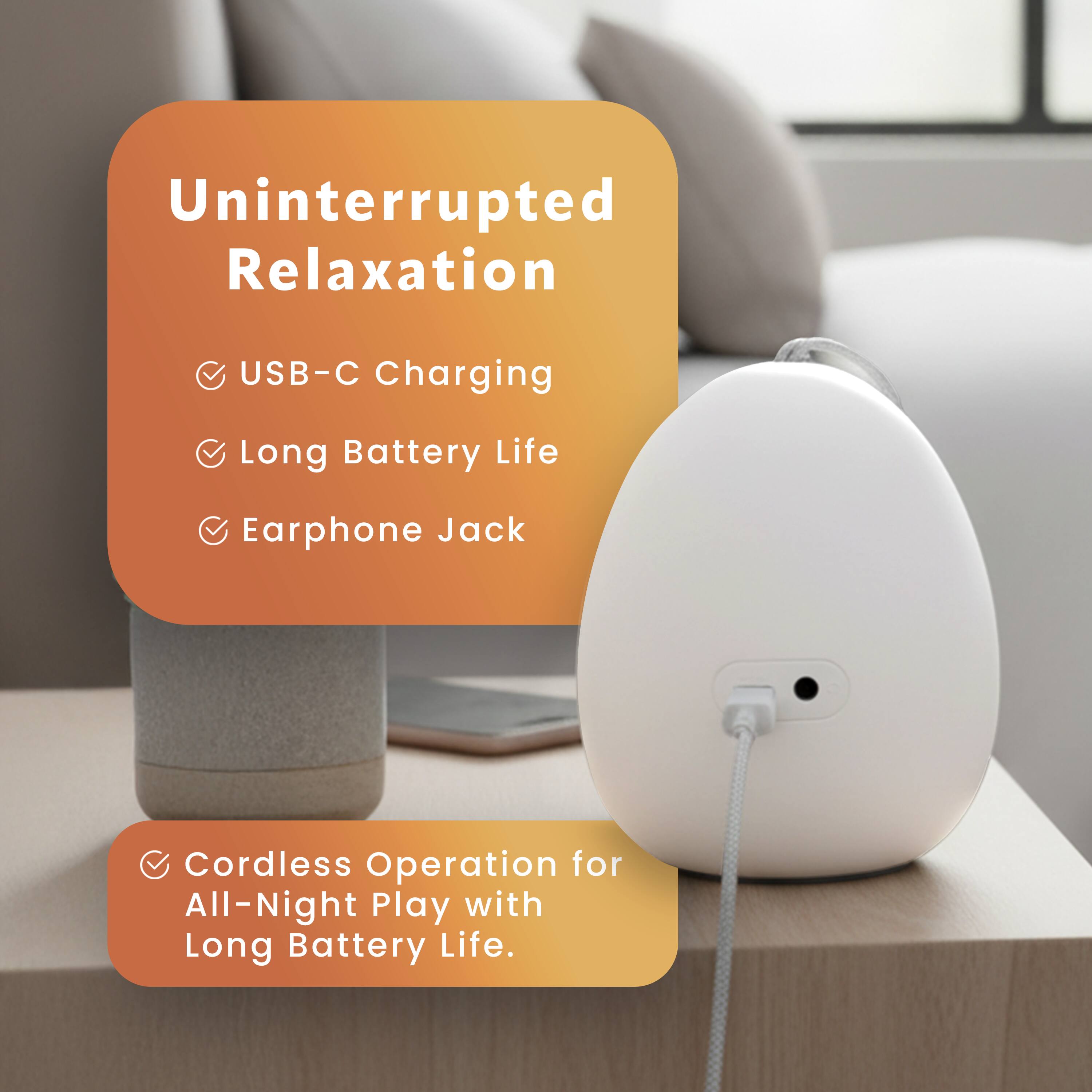 Uninterrupted Relaxation  
USB-C Charging  
Long Battery Life  
Earphone Jack  
Cordless Operation for All-Night Play with Long Battery Life.