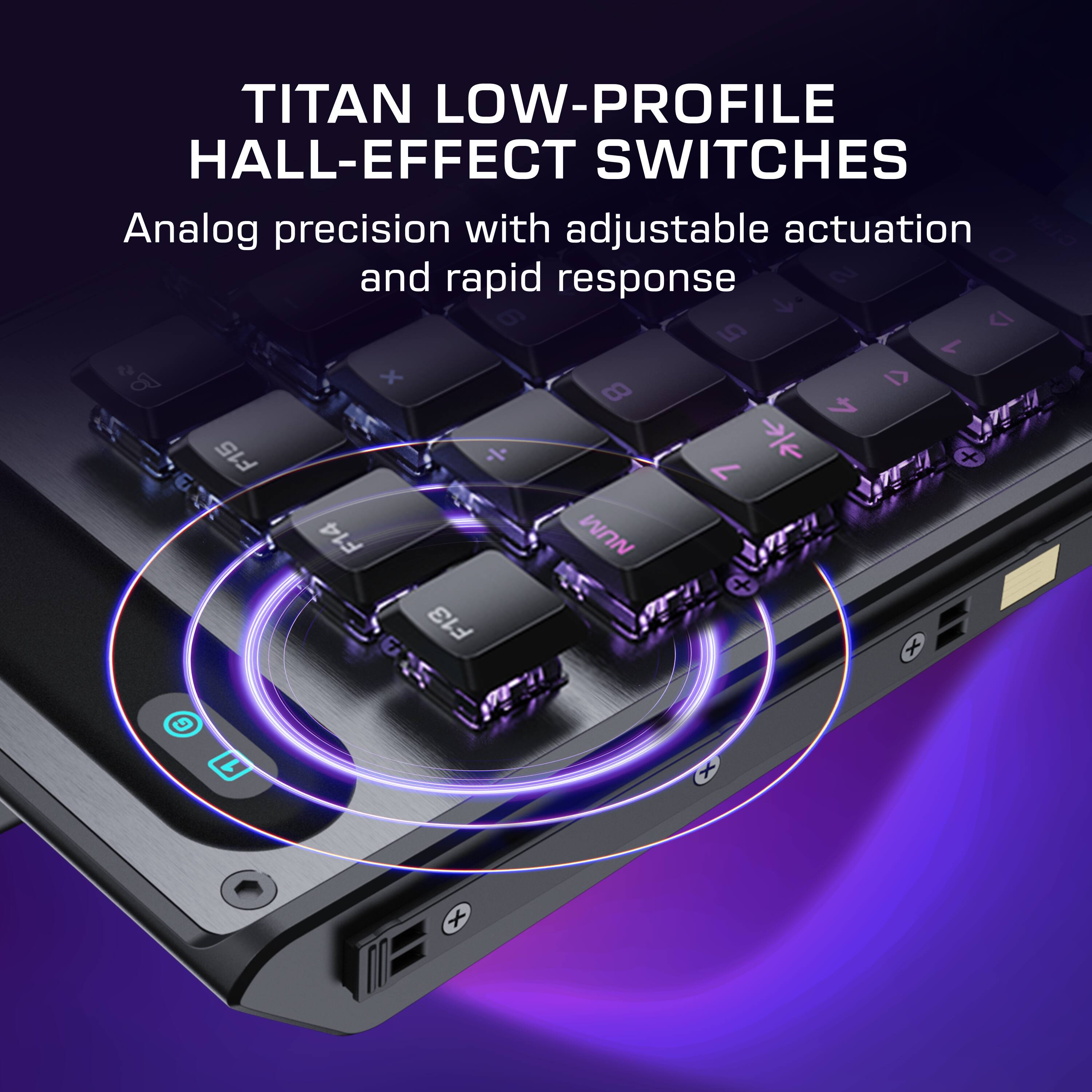 TITAN LOW-PROFILE HALL-EFFECT SWITCHES  
Analog precision with adjustable actuation and rapid response