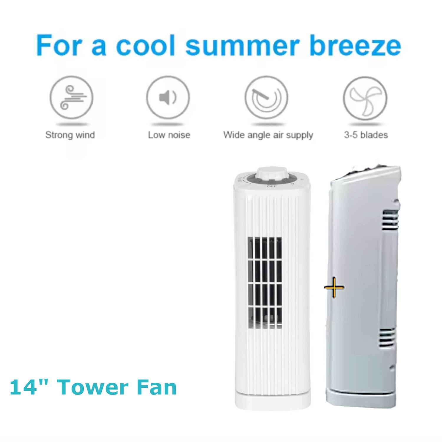For a cool summer breeze  
- Strong wind  
- Low noise  
- Wide angle air supply  
- 3-5 blades  

14" Tower Fan