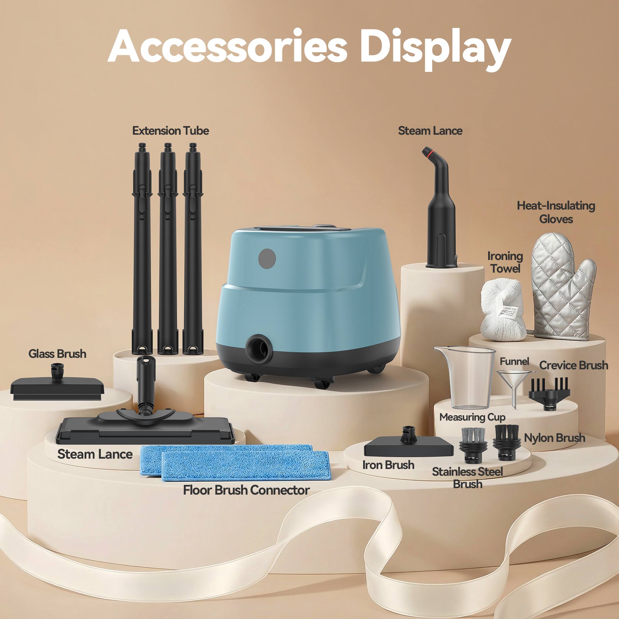 Accessories Display  
Extension Tube  
Steam Lance  
Heat-Insulating Gloves  
Ironing Towel  
Glass Brush  
Funnel  
Crevice Brush  
Steam Lance  
Floor Brush Connector  
Measuring Cup  
Iron Brush  
Stainless Steel Brush  
Nylon Brush