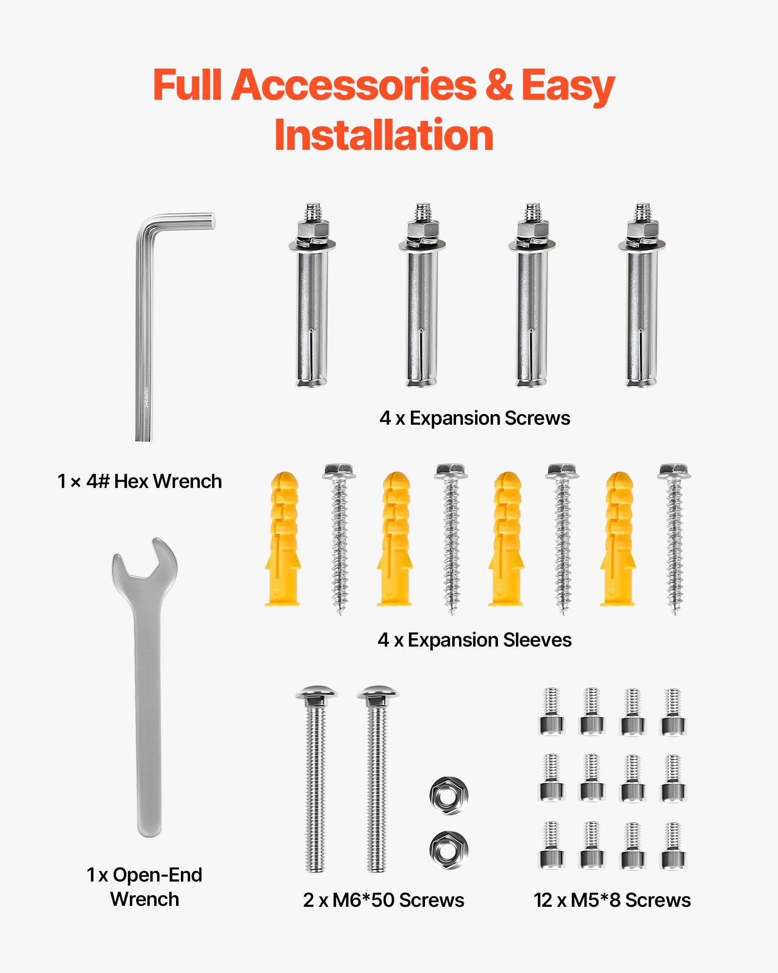 Full Accessories & Easy Installation
1 x 4# Hex Wrench
4 x Expansion Screws
4 x Expansion Sleeves
1 x Open-End Wrench
2 x M6*50 Screws
12 x M5*8 Screws