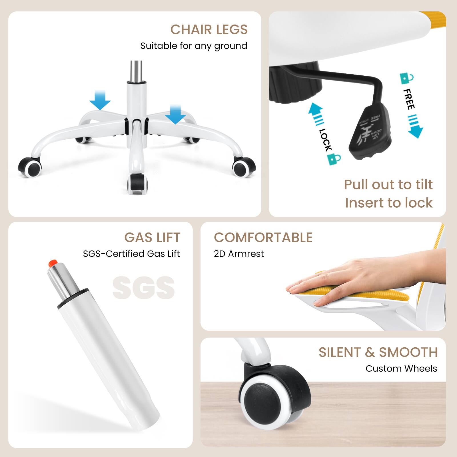 - CHAIR LEGS
  - Suitable for any ground

- LOCK
  - FREE
  - Pull out to tilt
  - Insert to lock

- GAS LIFT
  - SGS-Certified Gas Lift

- COMFORTABLE
  - 2D Armrest

- SILENT & SMOOTH
  - Custom Wheels