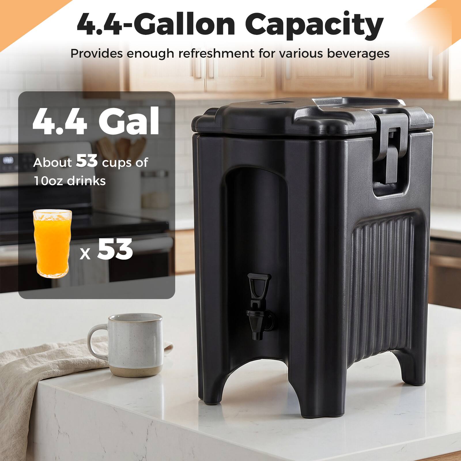4.4-Gallon Capacity  
Provides enough refreshment for various beverages  

4.4 Gal  
About 53 cups of 10oz drinks  
x 53