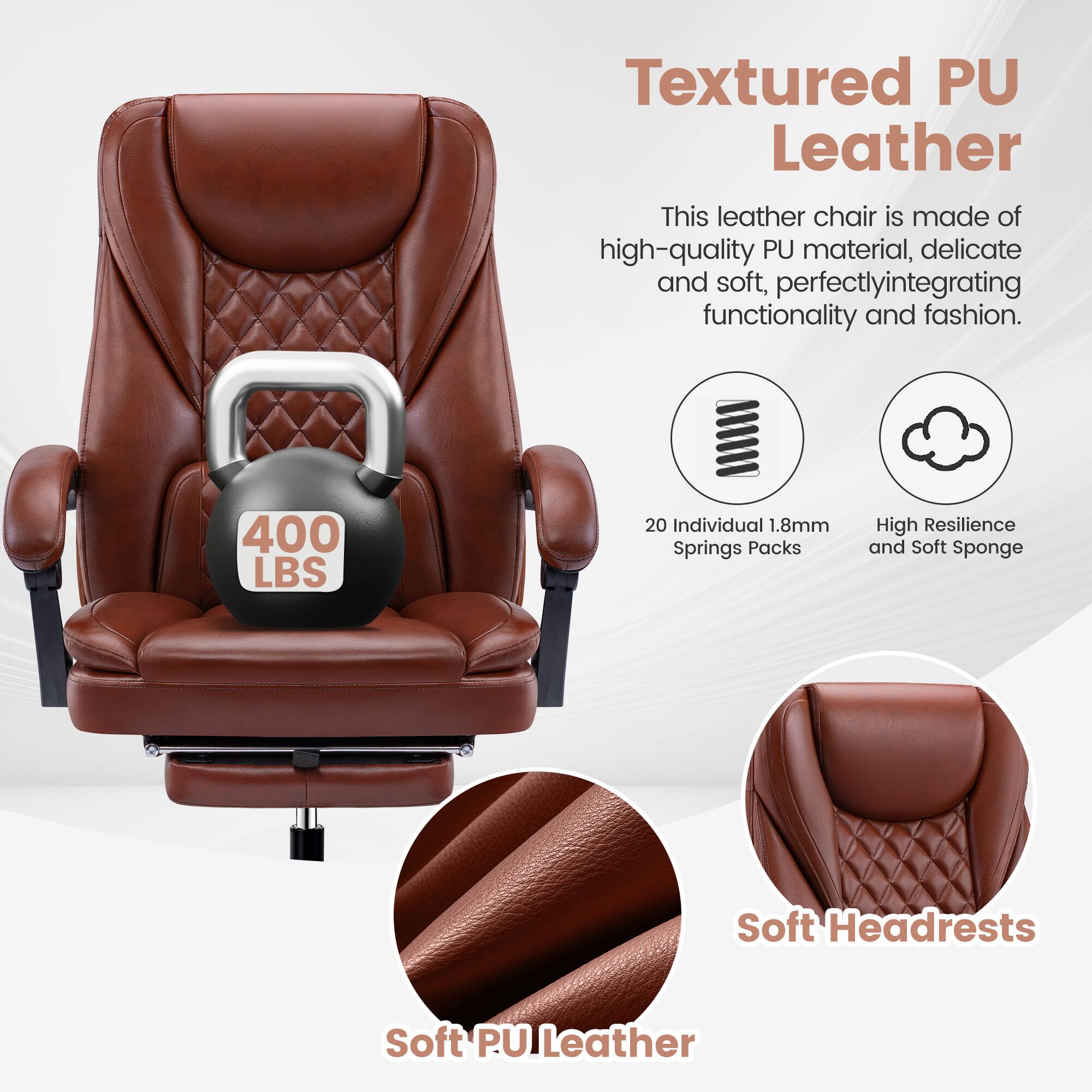Textured PU Leather  
This leather chair is made of high-quality PU material, delicate and soft, perfectly integrating functionality and fashion.  
400 LBS  
20 Individual 1.8mm Springs Packs  
High Resilience and Soft Sponge  
Soft Headrests  
Soft P.U Leather