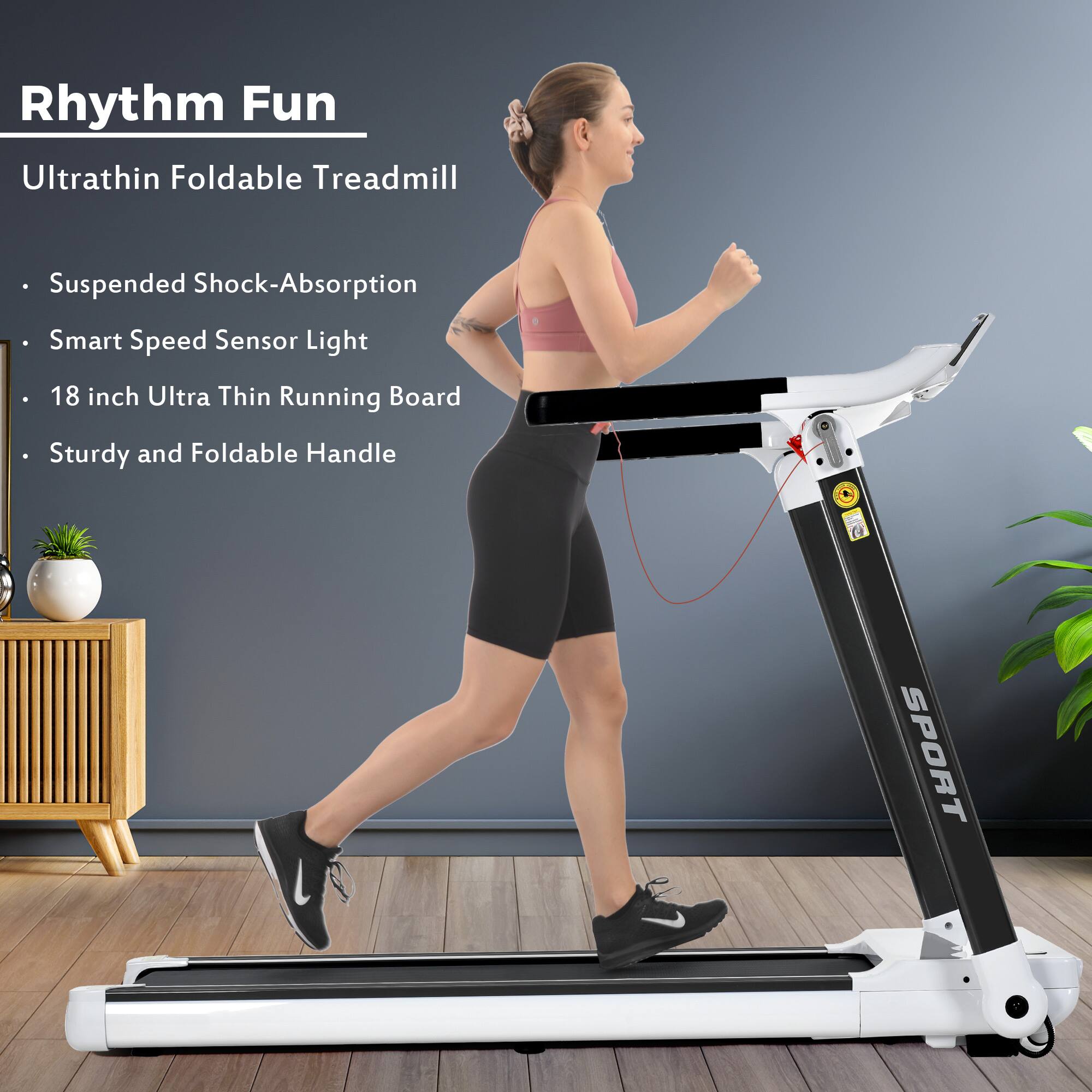 Rhythm Fun  
Ultrathin Foldable Treadmill

- Suspended Shock-Absorption
- Smart Speed Sensor Light
- 18 inch Ultra Thin Running Board
- Sturdy and Foldable Handle