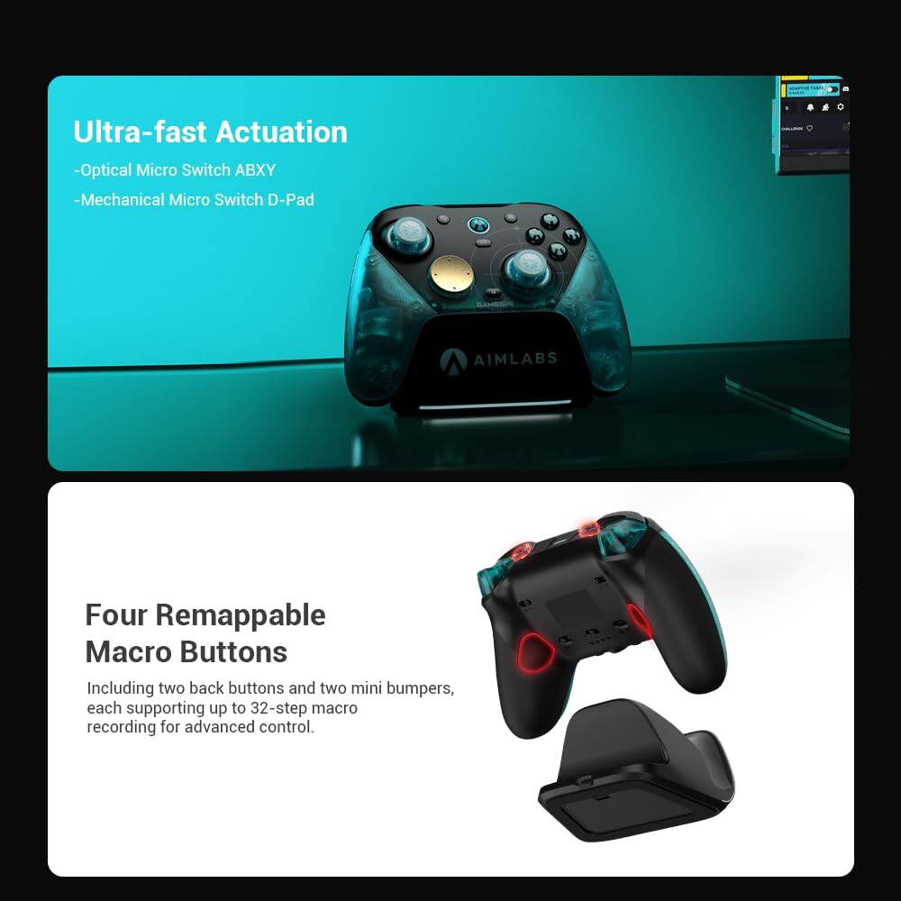 Ultra-fast Actuation  
- Optical Micro Switch ABXY  
- Mechanical Micro Switch D-Pad  

AIMLABS Four Remappable Macro Buttons  
Including two back buttons and two mini bumpers, each supporting up to 32-step macro recording for advanced control.