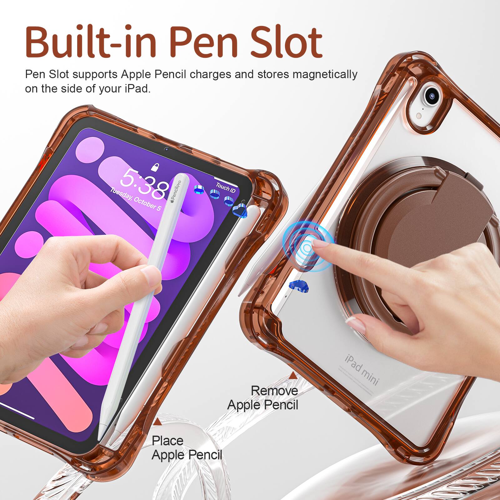 Built-in Pen Slot

Pen Slot supports Apple Pencil charges and stores magnetically on the side of your iPad.

Tuesday, 5:38 October

Pencilceo

5

Touch ID

Remove Apple Pencil

iPad mini

Place Apple Pencil