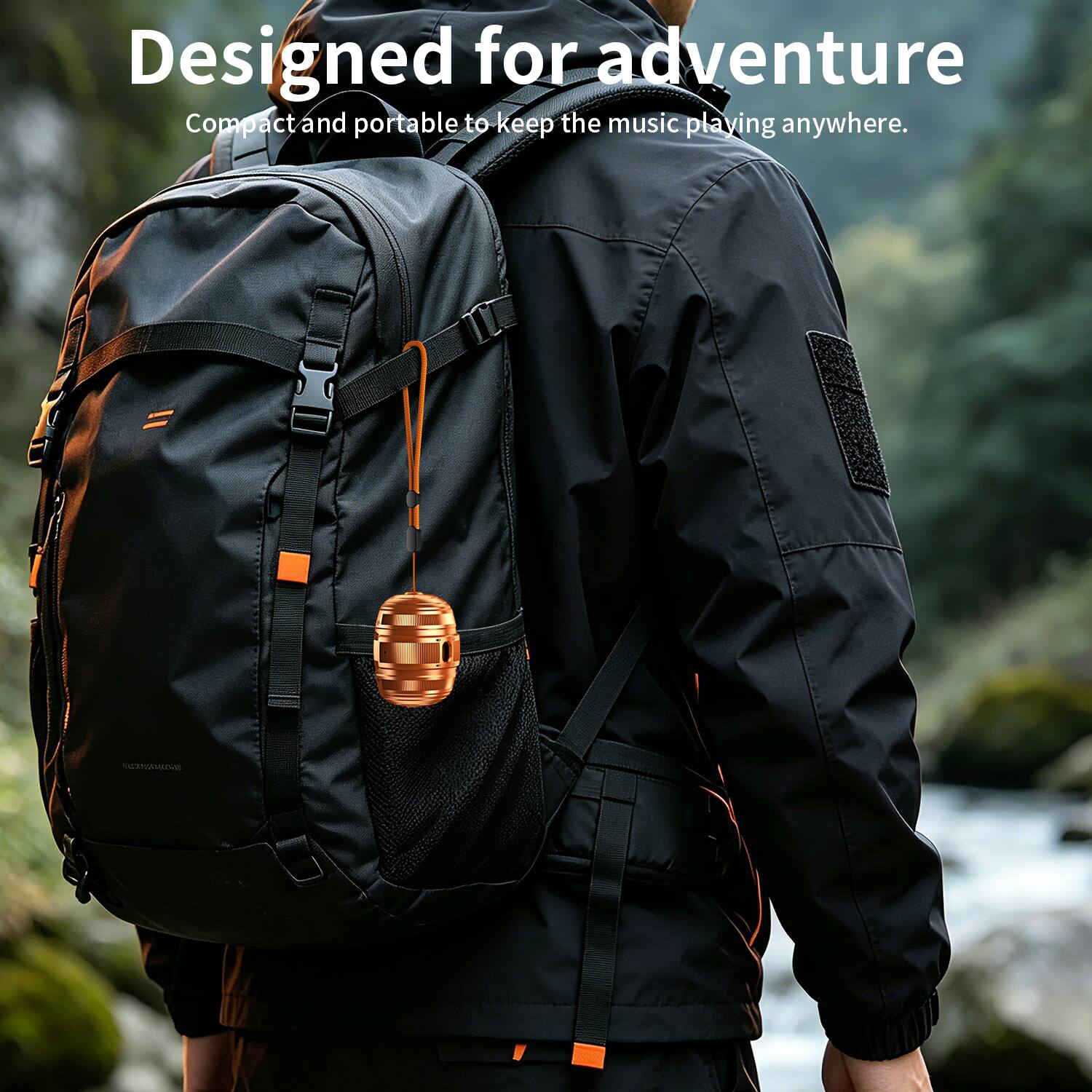 Designed for adventure  
Compact and portable to keep the music playing anywhere.