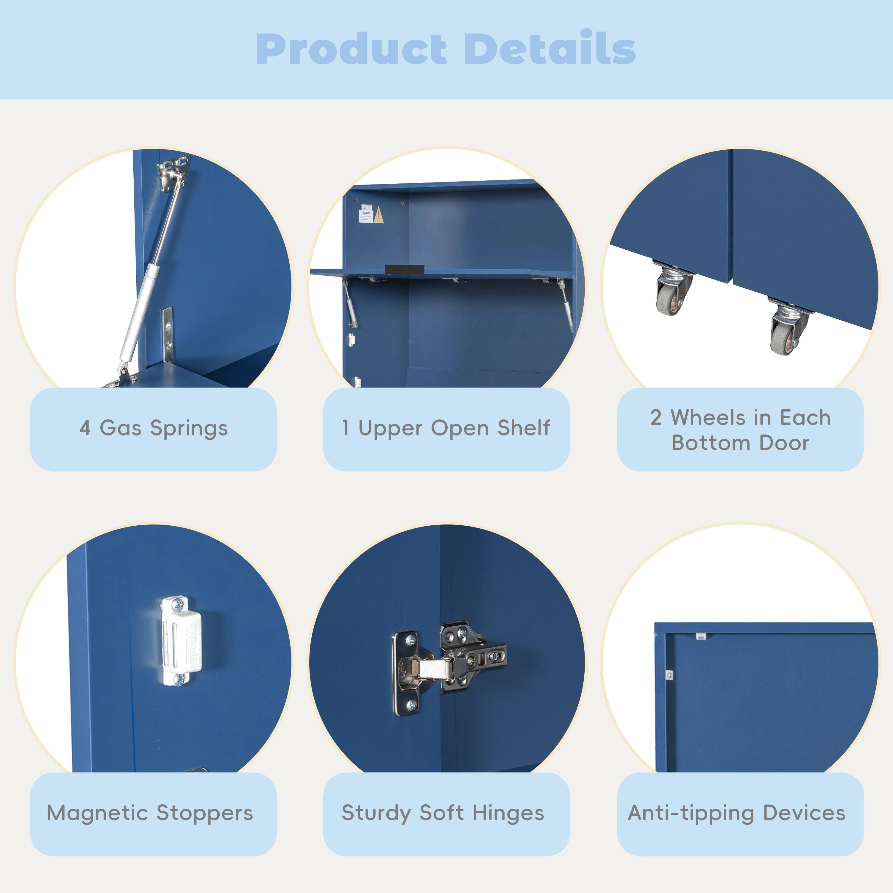 Product Details

- 4 Gas Springs
- 1 Upper Open Shelf
- 2 Wheels in Each Bottom Door
- Magnetic Stoppers
- Sturdy Soft Hinges
- Anti-tipping Devices