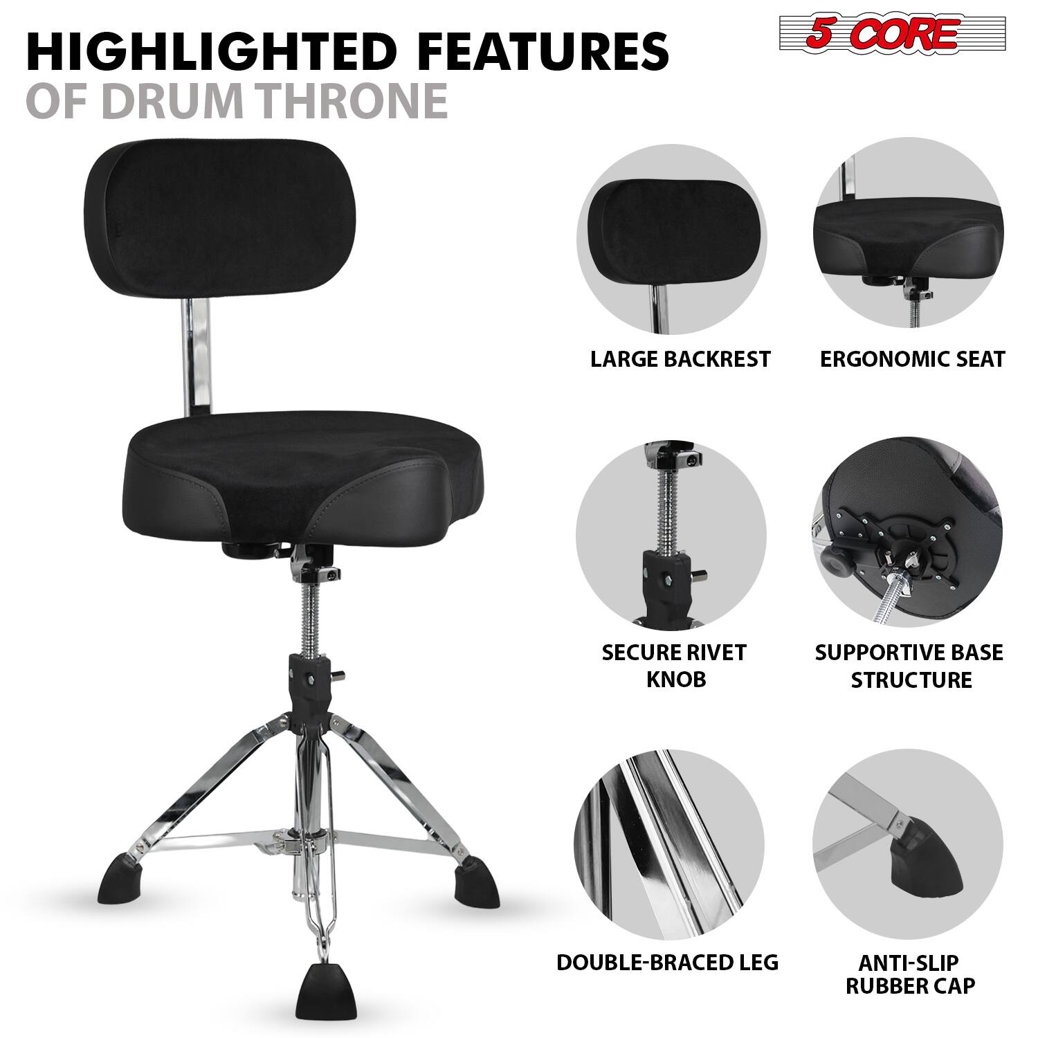HIGHLIGHTED FEATURES OF DRUM THRONE

- LARGE BACKREST
- ERGONOMIC SEAT
- SECURE RIVET KNOB
- SUPPORTIVE BASE STRUCTURE
- DOUBLE-BRACED LEG
- ANTI-SLIP RUBBER CAP