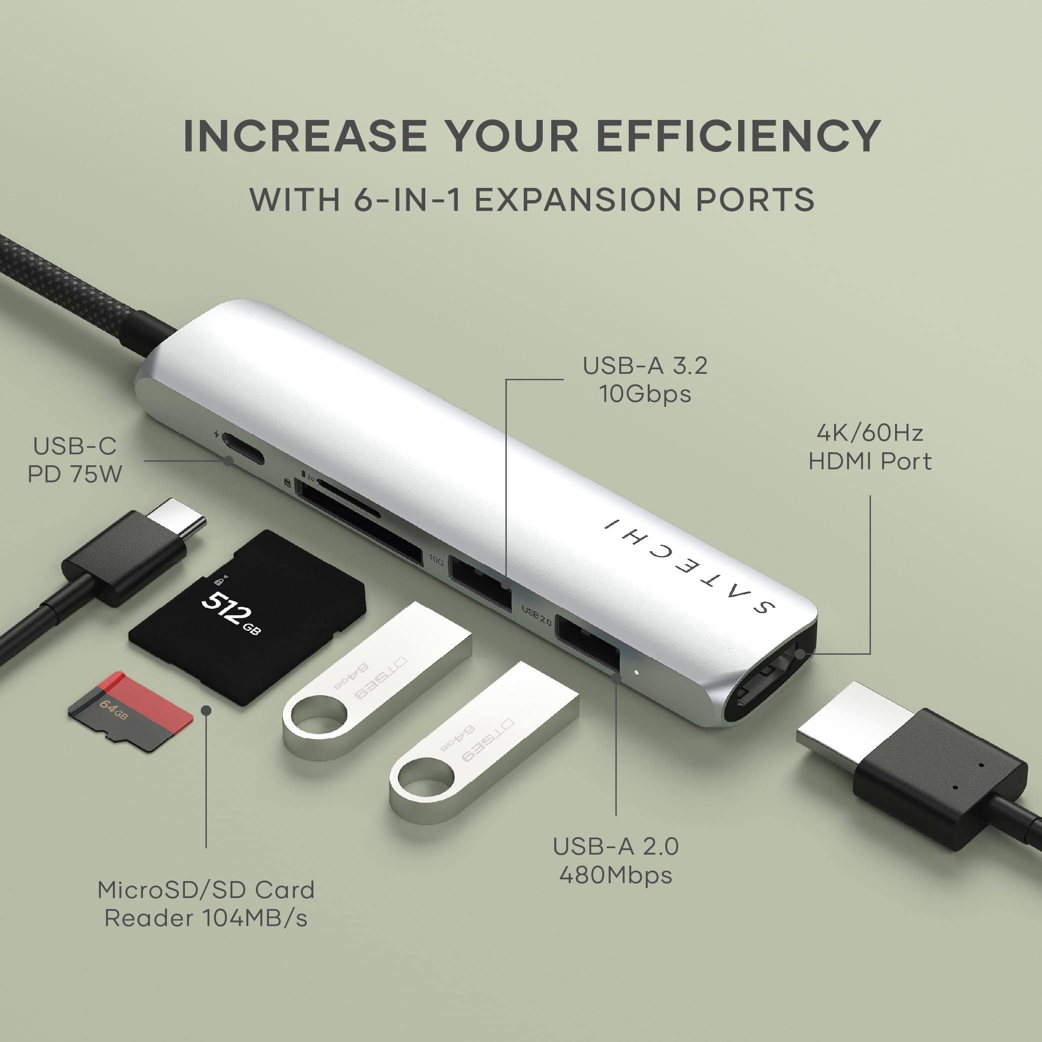 INCREASE YOUR EFFICIENCY WITH 6-IN-1 EXPANSION PORTS

- USB-C PD 75W
- USB-A 3.2 10Gbps
- 4K/60Hz HDMI Port
- MicroSD/SD Card Reader 104MB/s
- USB-A 2.0 480Mbps

SATECHI