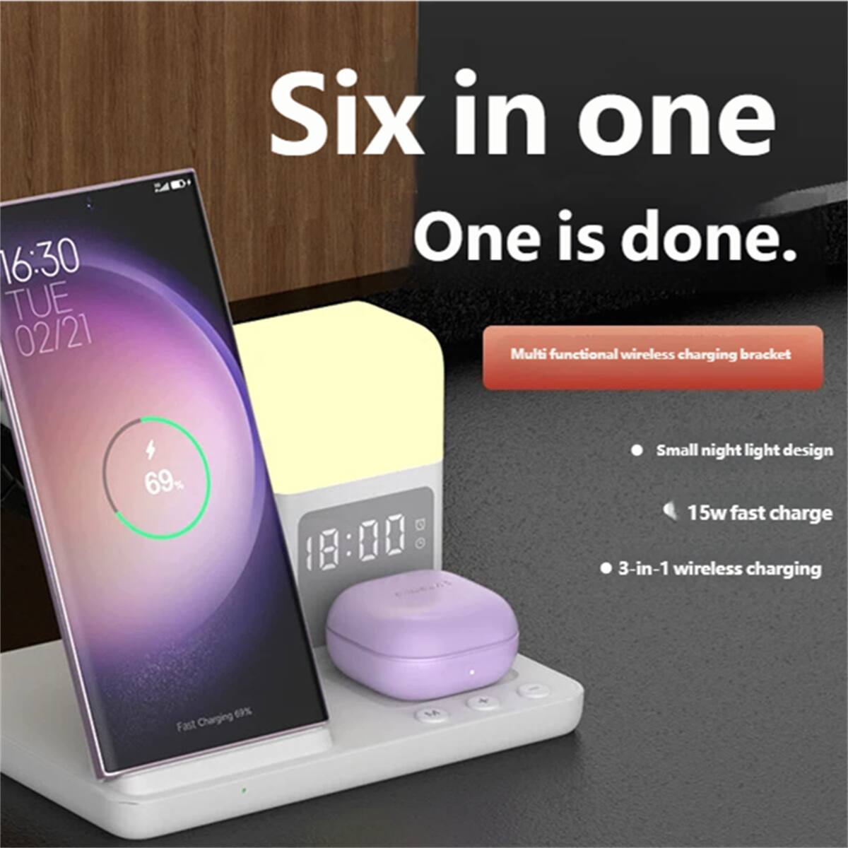 16:30 TUE 02/21  
Six in one  
One is done.  

Multi functional wireless charging bracket  
- Small night light design  
- 15w fast charge  
- 3-in-1 wireless charging  

69%  
Fast Charging 15w
