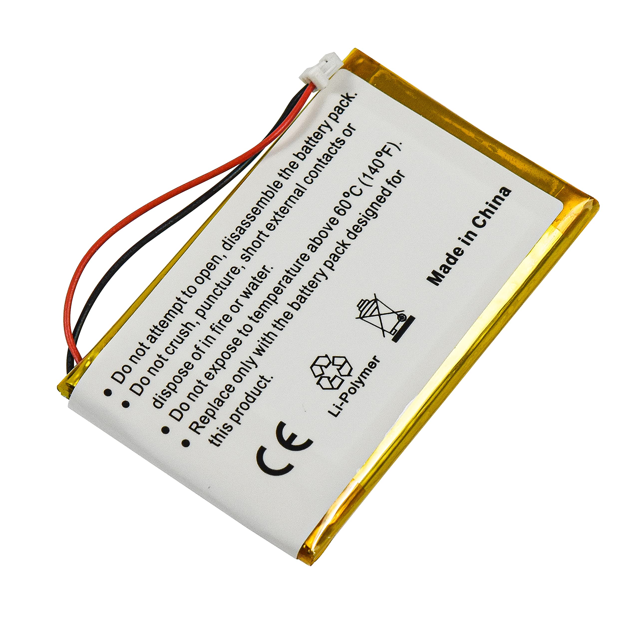 - Do not attempt to open, disassemble the battery pack.
- Do not puncture, short external contacts or dispose of in fire.
- Do not crush, expose to water.
- Do not expose to temperature above 60°C (140°F).
- Replace only with the same product.
- Made in China
- Li-Polymer
- CE