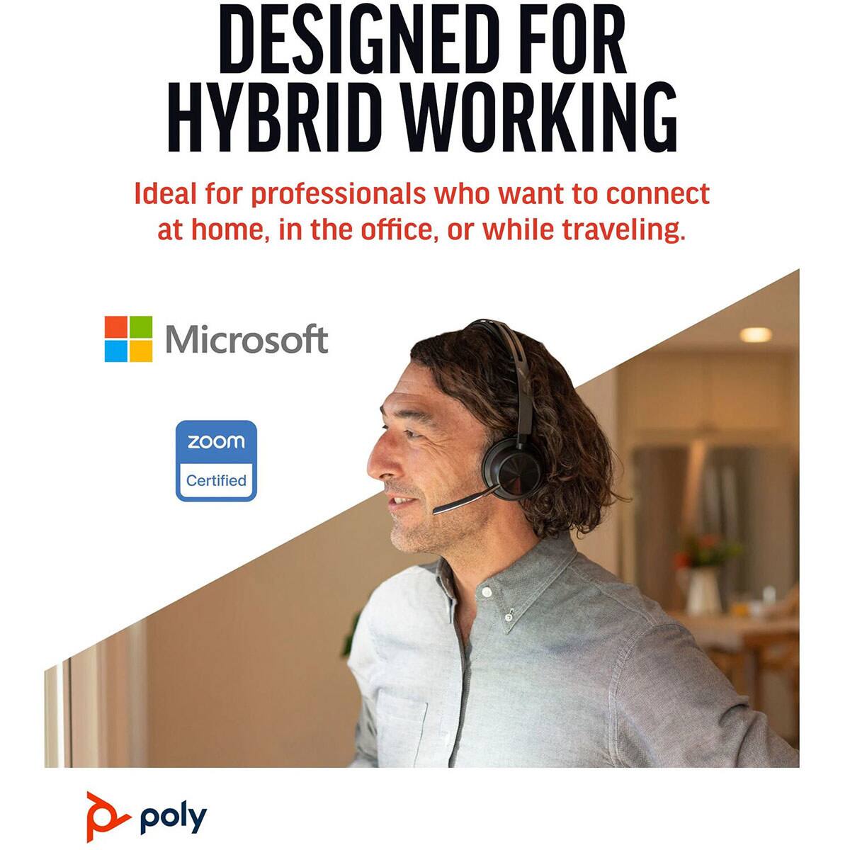DESIGNED FOR HYBRID WORKING  
Ideal for professionals who want to connect at home, in the office, or while traveling.  
Microsoft Zoom Certified poly