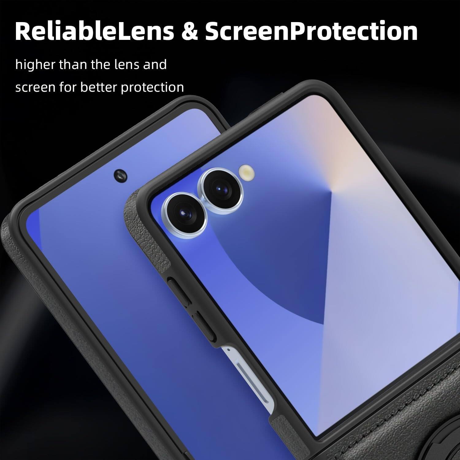 ReliableLens & ScreenProtection  
higher than the lens and screen for better protection