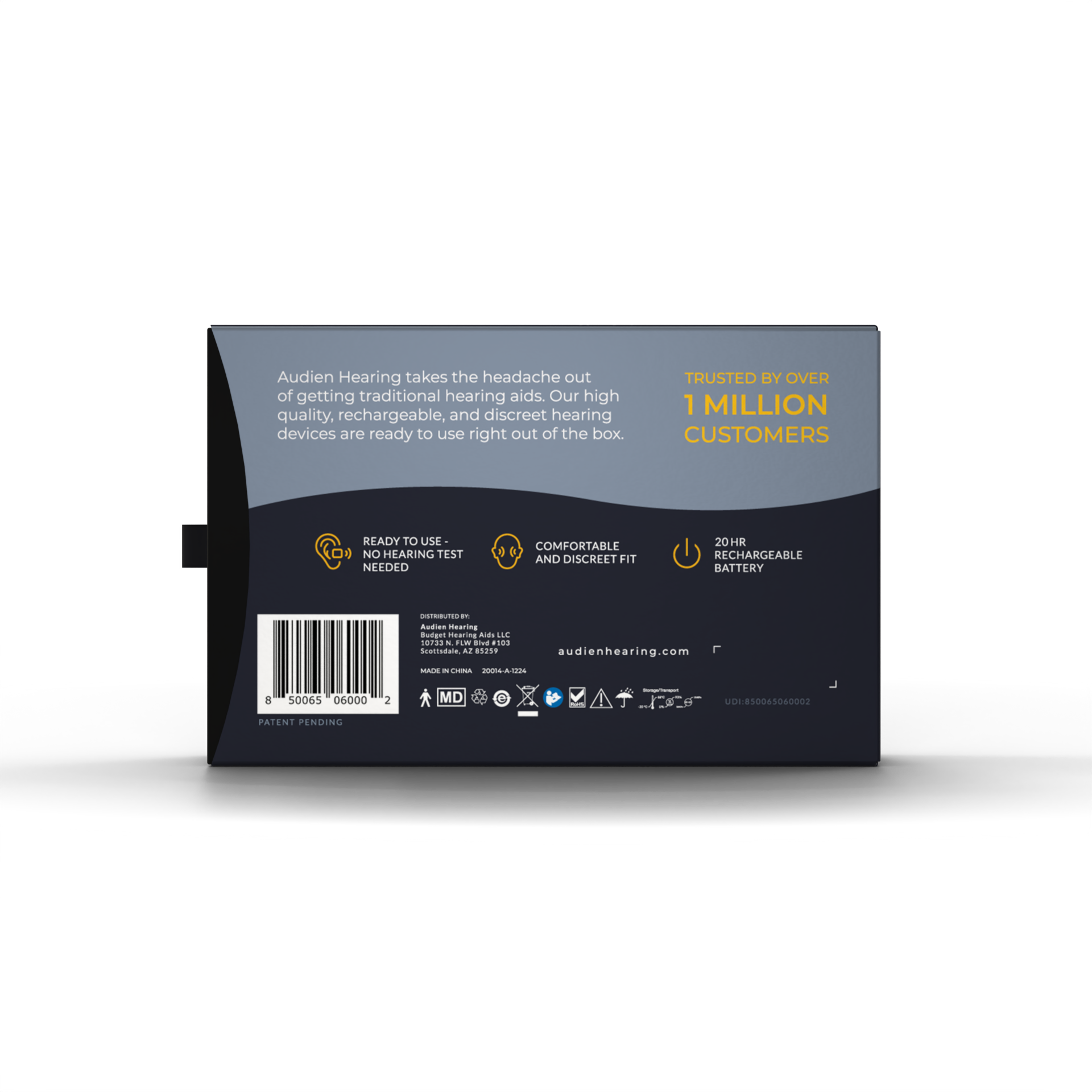 Audien Hearing takes the headache out of getting traditional hearing aids. Our high quality, rechargeable, and discreet hearing devices are ready to use right out of the box.

TRUSTED BY OVER 1 MILLION CUSTOMERS

READY TO USE - NO HEARING TEST NEEDED

COMFORTABLE AND DISCREET FIT

20HR RECHARGEABLE BATTERY

audienhearing.com

PATENT PENDING

---

Audien Hearing
10725 N. 19th St.
Scottsdale, AZ 85254
MADE IN CHINA
2004-4-2222

---

8 50065 06000 2

---

PATENT PENDING