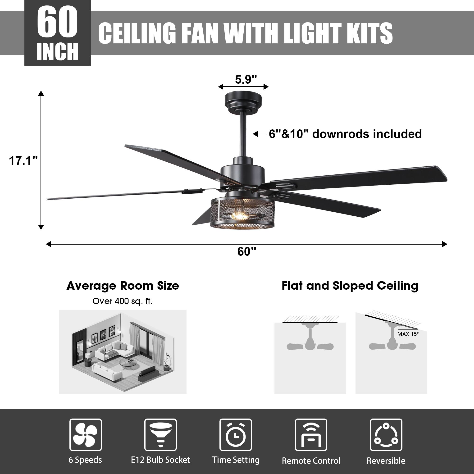 60 INCH CEILING FAN WITH LIGHT KITS

- 5.9" 
- 6" & 10" downrods included
- 17.1" 
- 60" 
- Average Room Size: Over 400 sq. ft.
- Flat and Sloped Ceiling (MAX 15°)
- 6 Speeds
- E12 Bulb Socket
- Time Setting
- Remote Control
- Reversible