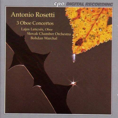 Antonio Rosetti  
3 Oboe Concertos  
Lajos Lencsés, Oboe  
Slovak Chamber Orchestra  
Bohdan Warchal  

cpo DIGITAL RECORDING
