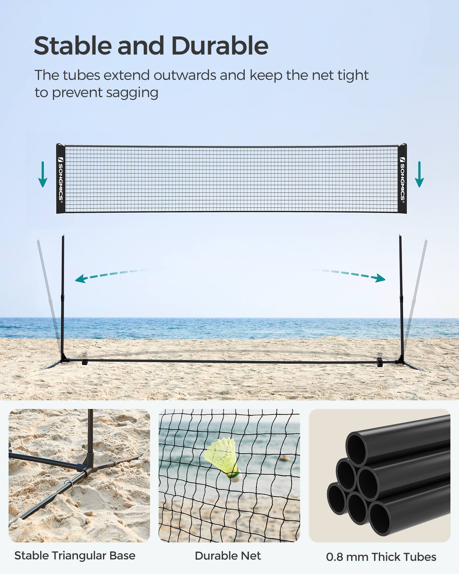 Stable and Durable  
The tubes extend outwards and keep the net tight to prevent sagging

- Stable Triangular Base
- Durable Net
- 0.8 mm Thick Tubes