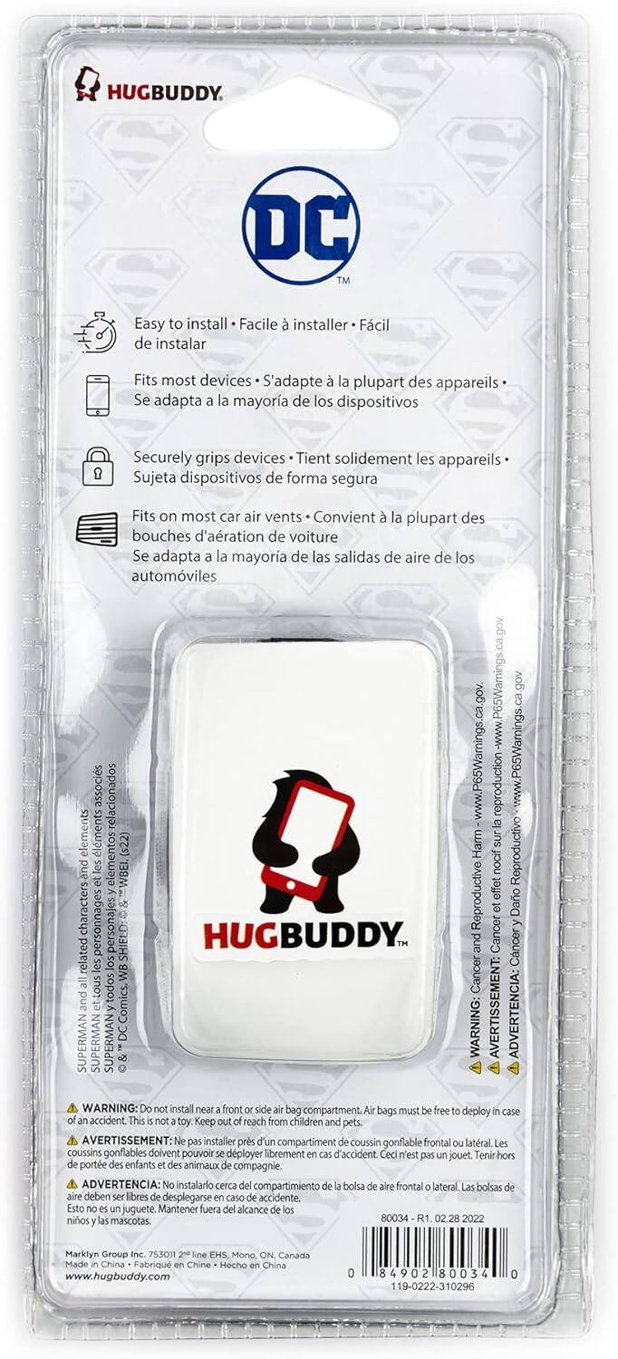 HUGBUDDY.  
DC  

Easy to install  
Facile à installer  
Fácil de instalar  

Fits most devices  
S'adapte à la plupart des appareils  
Se adapta a la mayoría de los dispositivos  

Securely grips devices  
Tient solidement les appareils  
Sujeta dispositivos de forma segura  

Fits on most car air vents  
Convient à la plupart des bouches d'aération de voiture  
Se adapta a la mayoría de las salidas de aire de los automóviles  

MN www.P65Wamings.ca.gov  

WARNING:  
AVERTISSEMENT:  
ADVERTENCIA:  
install near front side bag compartment. bags must free deploy case accident.  
This toy. Keep reach from children and pets.  
pas installer près compartiment coussin gonflable frontal latéral. Les coussins gonflables peuvent se déployer en cas d'accident.  
No instalar cerca del compartimento de bolsa lateral inflable. Los bolsas deben liberarse en caso de accidente.  

HUGBUDDY and Cancer Cncery related los tous ytodos Cancer and Comics.  

