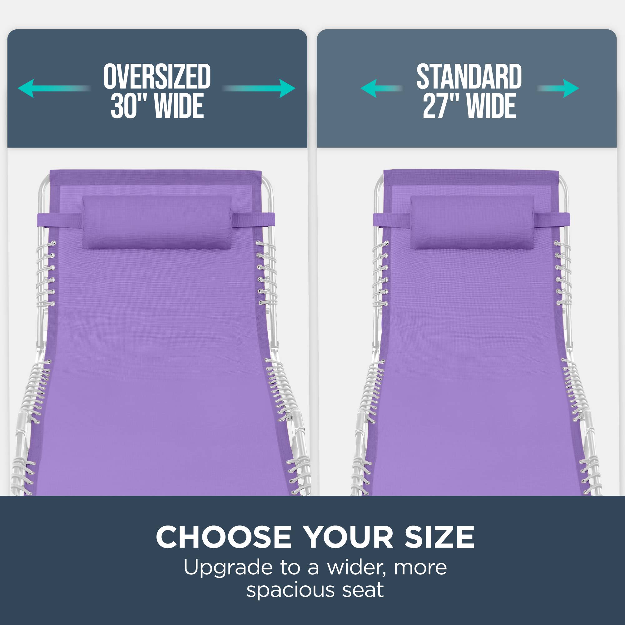 Oversized 30" Wide  
Standard 27" Wide  
Choose Your Size  
Upgrade to a wider, more spacious seat