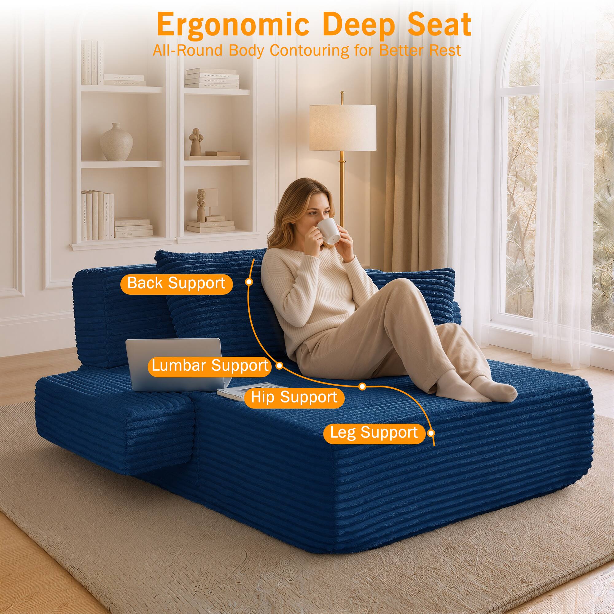 Ergonomic Deep Seat  
All-Round Body Contouring for Better Rest  

- Back Support  
- Lumbar Support  
- Hip Support  
- Leg Support