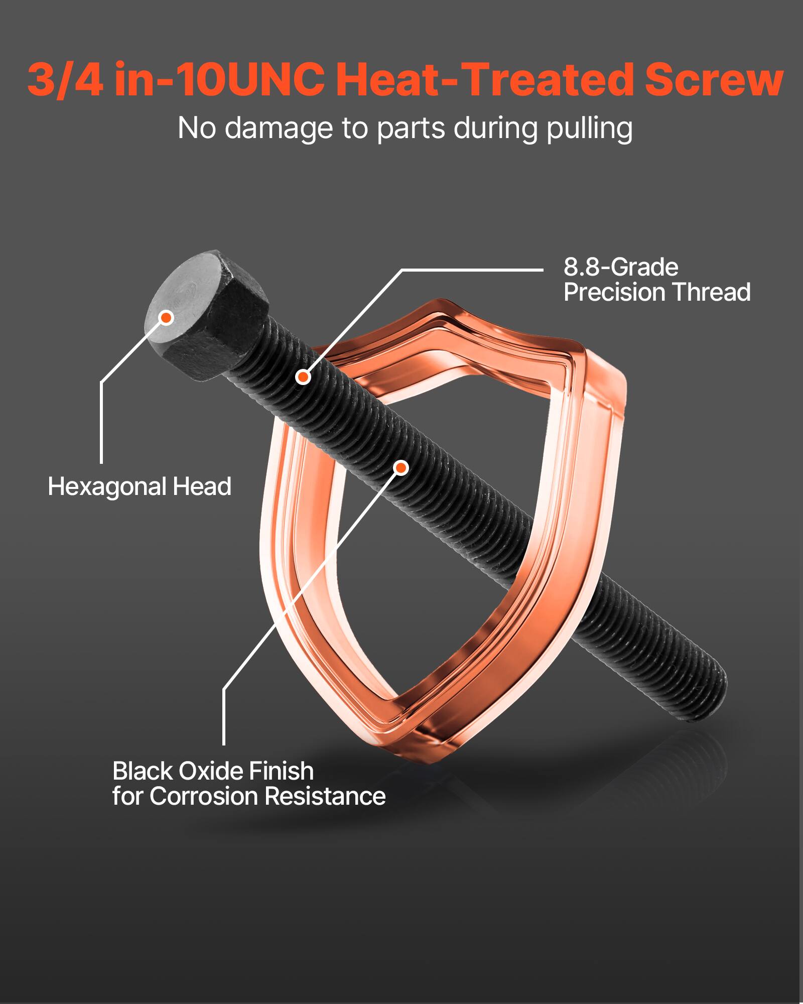 3/4 in-10UNC Heat-Treated Screw  
No damage to parts during pulling  
8.8-Grade Precision Thread  
Hexagonal Head  
Black Oxide Finish for Corrosion Resistance