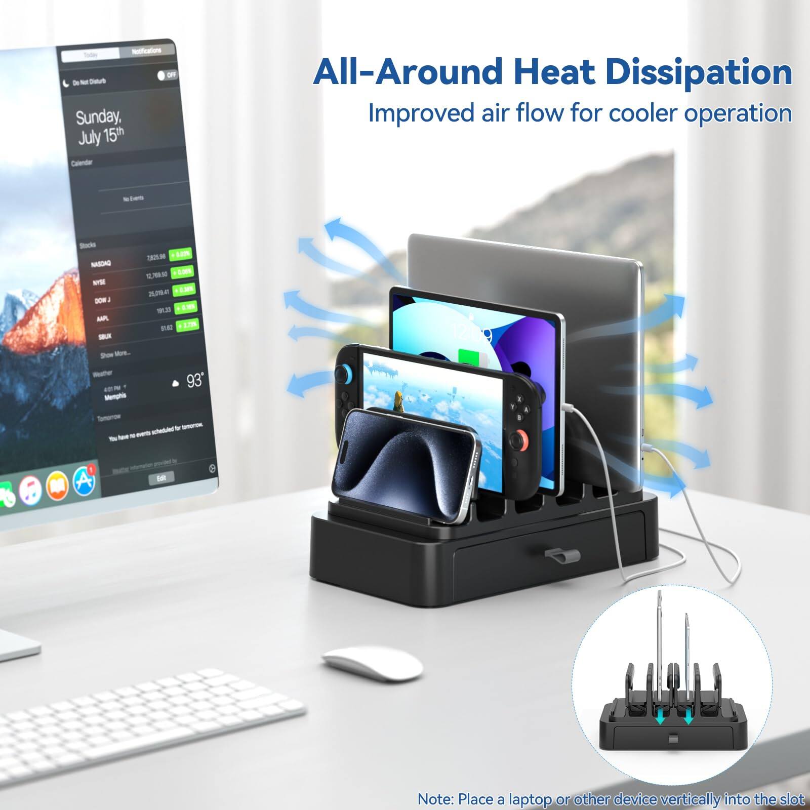 All-Around Heat Dissipation  
Improved air flow for cooler operation  

Sunday, July 15th  
Calendar  

Note: Place a laptop or other device vertically into the slot