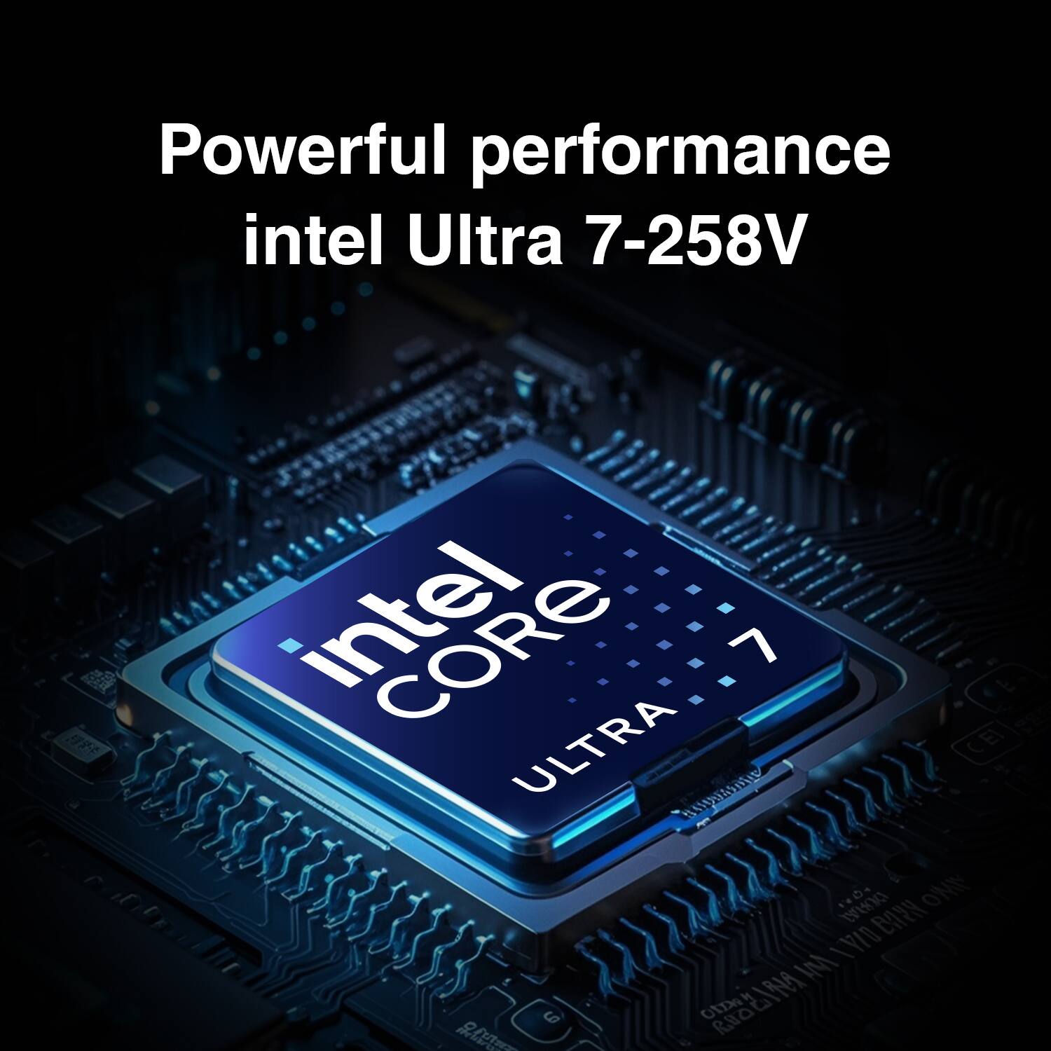 Powerful performance  
intel Ultra 7-258V