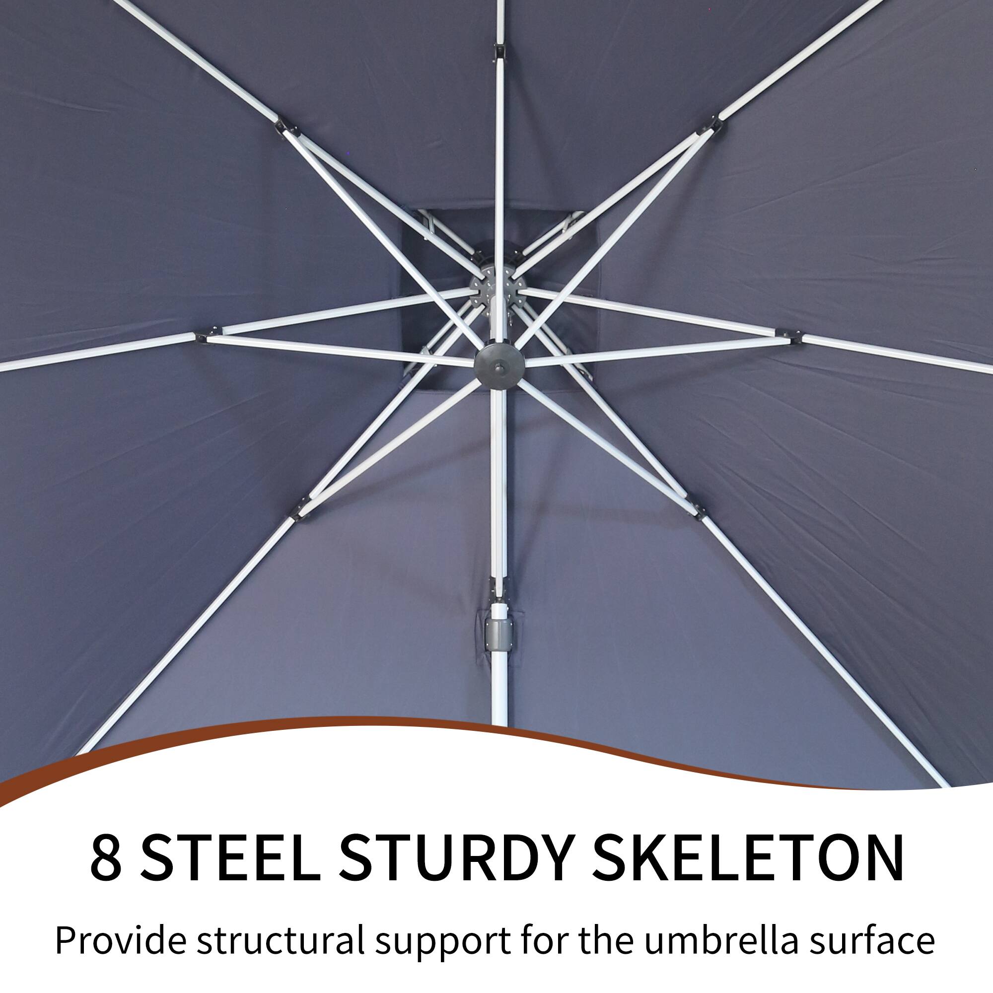 8 STEEL STURDY SKELETON  
Provide structural support for the umbrella surface